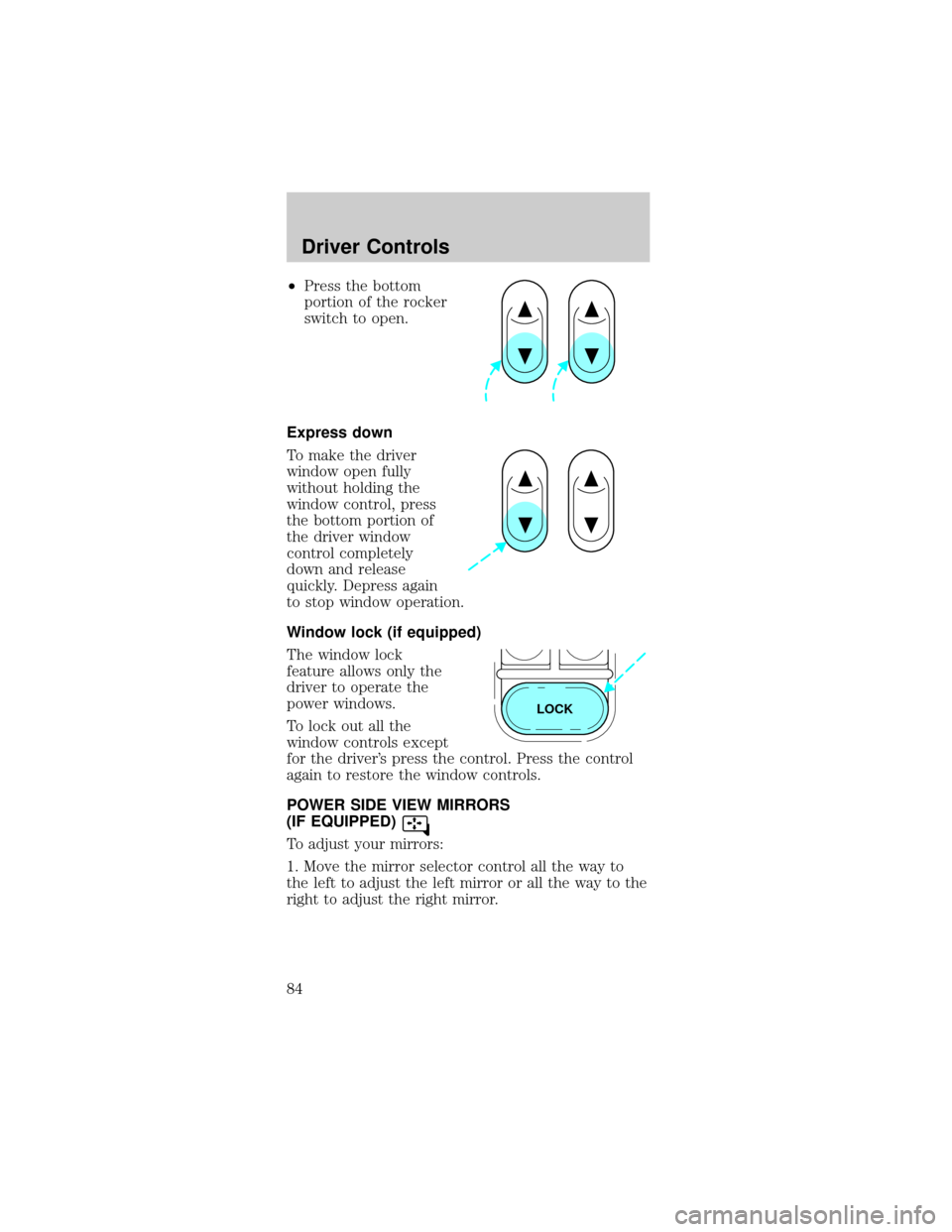 FORD MUSTANG 2002 4.G Owners Manual ²Press the bottom
portion of the rocker
switch to open.
Express down
To make the driver
window open fully
without holding the
window control, press
the bottom portion of
the driver window
control com