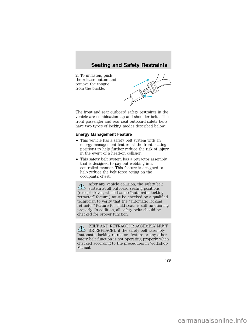 FORD MUSTANG 2003 4.G Owners Manual 2. To unfasten, push
the release button and
remove the tongue
from the buckle.
The front and rear outboard safety restraints in the
vehicle are combination lap and shoulder belts. The
front passenger 