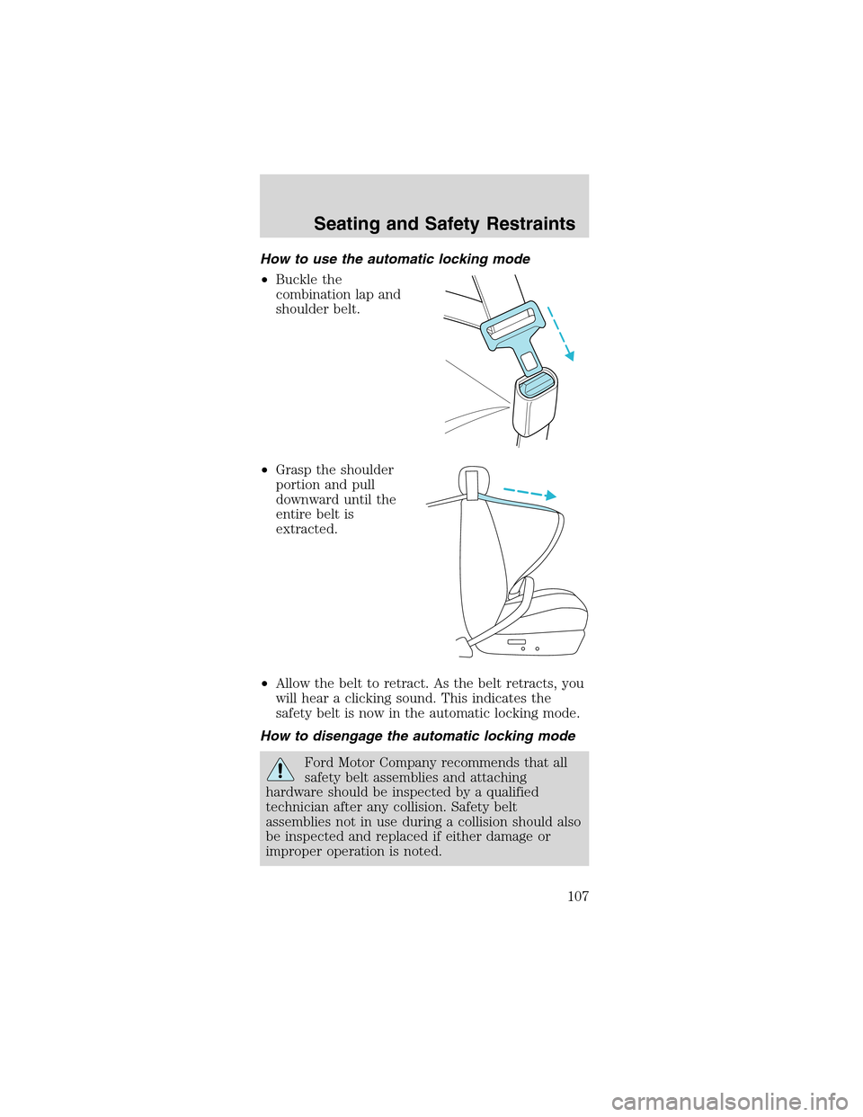 FORD MUSTANG 2003 4.G Owners Manual How to use the automatic locking mode
•Buckle the
combination lap and
shoulder belt.
•Grasp the shoulder
portion and pull
downward until the
entire belt is
extracted.
•Allow the belt to retract.