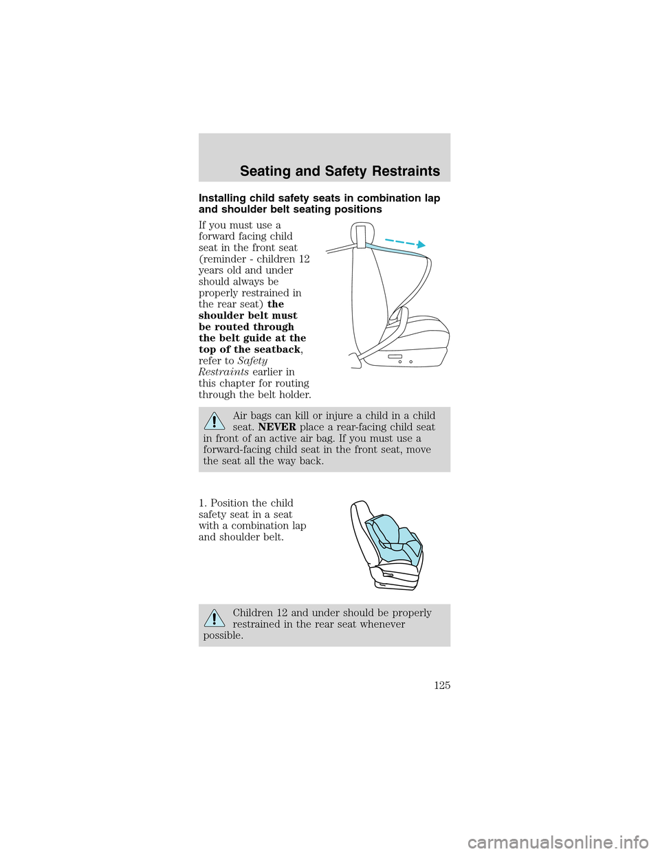 FORD MUSTANG 2003 4.G Owners Manual Installing child safety seats in combination lap
and shoulder belt seating positions
If you must use a
forward facing child
seat in the front seat
(reminder - children 12
years old and under
should al