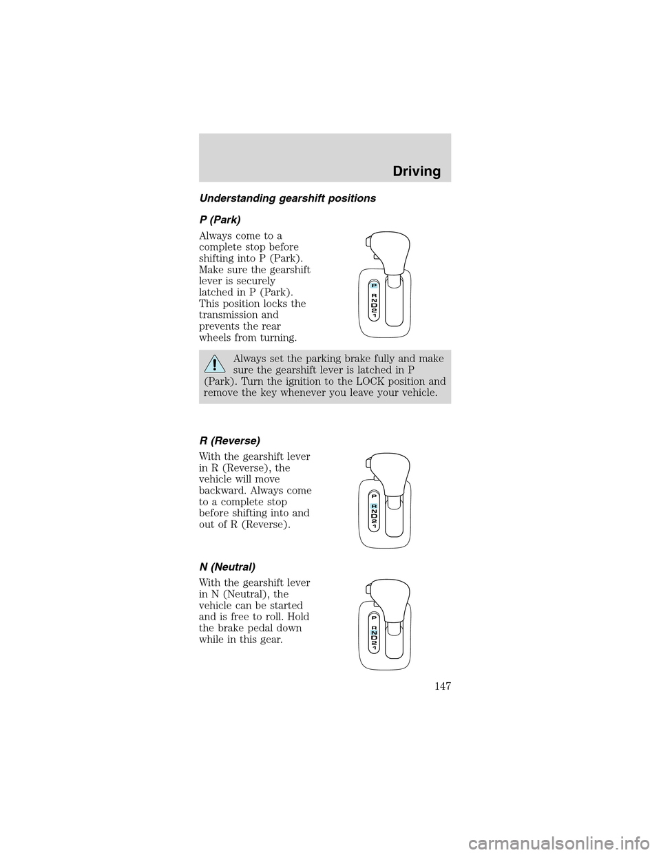 FORD MUSTANG 2003 4.G Owners Manual Understanding gearshift positions
P (Park)
Always come to a
complete stop before
shifting into P (Park).
Make sure the gearshift
lever is securely
latched in P (Park).
This position locks the
transmis