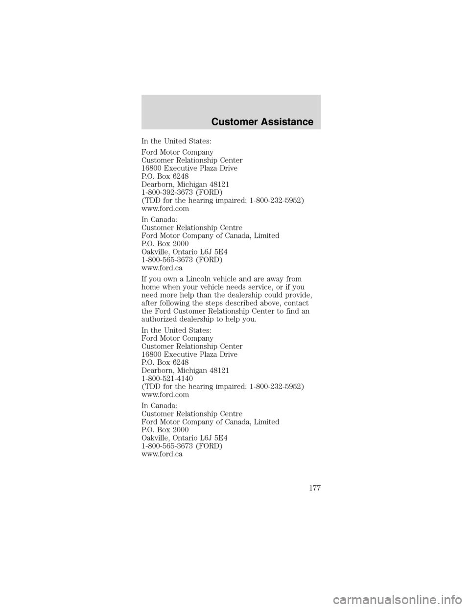 FORD MUSTANG 2003 4.G Owners Manual In the United States:
Ford Motor Company
Customer Relationship Center
16800 Executive Plaza Drive
P.O. Box 6248
Dearborn, Michigan 48121
1-800-392-3673 (FORD)
(TDD for the hearing impaired: 1-800-232- FORD MUSTANG 2003 4.G Owners Manual In the United States:
Ford Motor Company
Customer Relationship Center
16800 Executive Plaza Drive
P.O. Box 6248
Dearborn, Michigan 48121
1-800-392-3673 (FORD)
(TDD for the hearing impaired: 1-800-232-