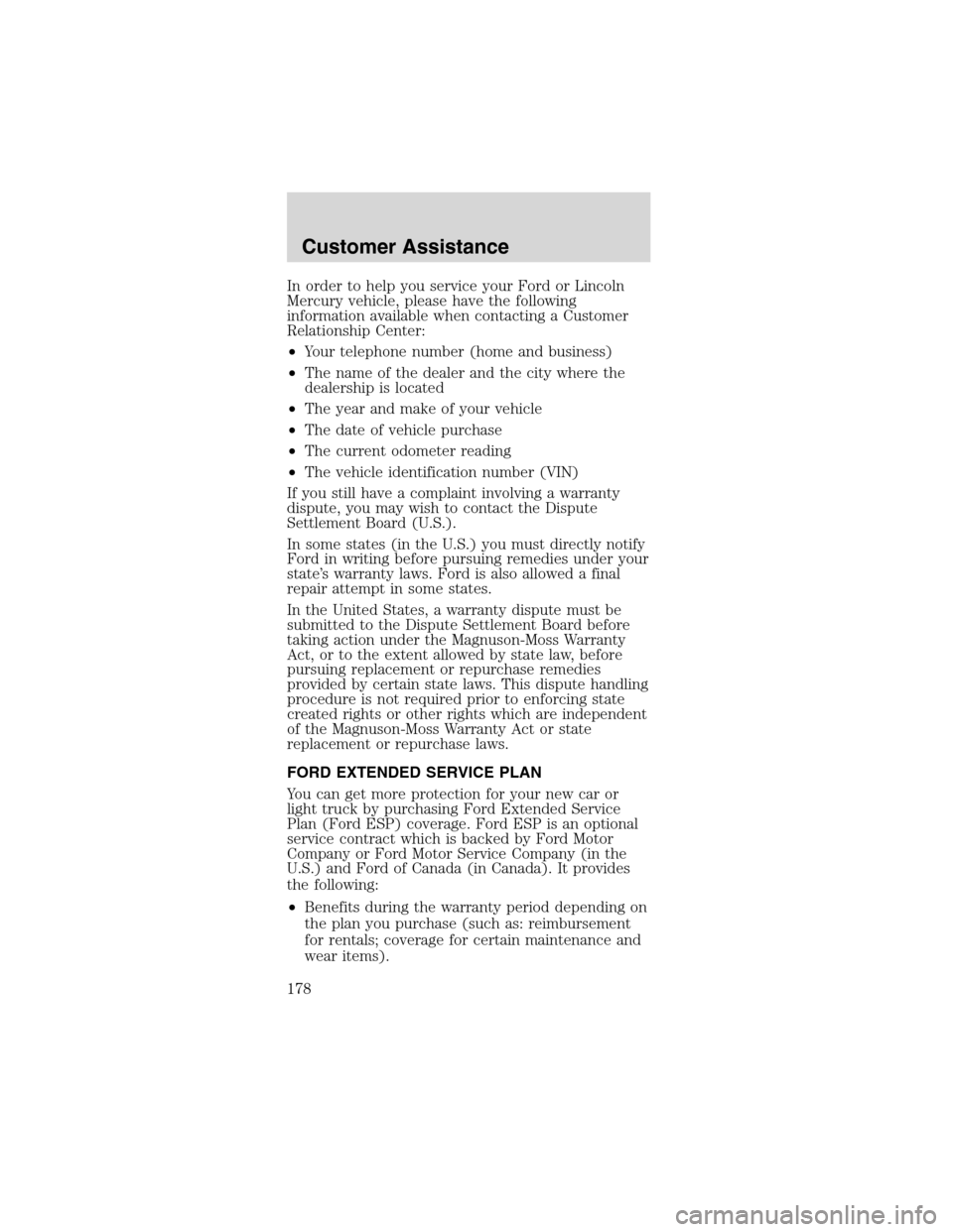 FORD MUSTANG 2003 4.G Owners Manual In order to help you service your Ford or Lincoln
Mercury vehicle, please have the following
information available when contacting a Customer
Relationship Center:
•Your telephone number (home and bu FORD MUSTANG 2003 4.G Owners Manual In order to help you service your Ford or Lincoln
Mercury vehicle, please have the following
information available when contacting a Customer
Relationship Center:
•Your telephone number (home and bu