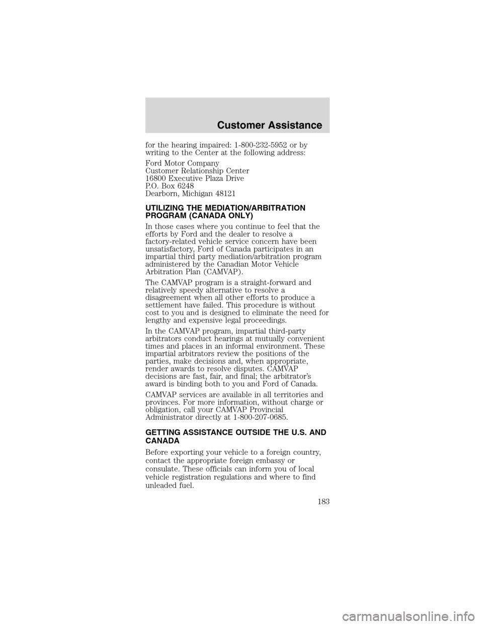FORD MUSTANG 2003 4.G Owners Manual for the hearing impaired: 1-800-232-5952 or by
writing to the Center at the following address:
Ford Motor Company
Customer Relationship Center
16800 Executive Plaza Drive
P.O. Box 6248
Dearborn, Michi FORD MUSTANG 2003 4.G Owners Manual for the hearing impaired: 1-800-232-5952 or by
writing to the Center at the following address:
Ford Motor Company
Customer Relationship Center
16800 Executive Plaza Drive
P.O. Box 6248
Dearborn, Michi