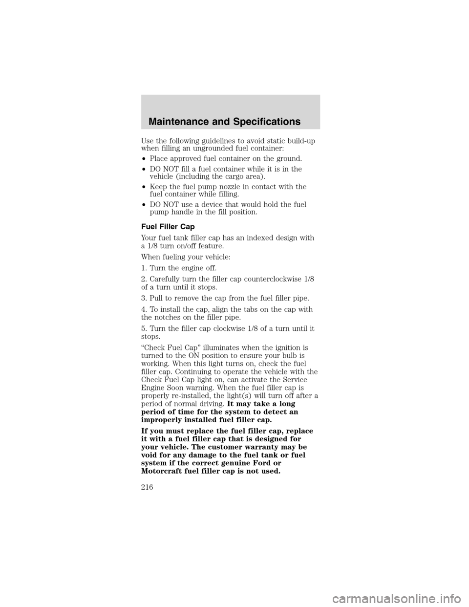 FORD MUSTANG 2003 4.G Owners Manual Usethe following guidelines to avoid static build-up
when filling an ungrounded fuel container:
•Place approved fuel container on the ground.
•DO NOT fill a fuel container while it is in the
vehic FORD MUSTANG 2003 4.G Owners Manual Usethe following guidelines to avoid static build-up
when filling an ungrounded fuel container:
•Place approved fuel container on the ground.
•DO NOT fill a fuel container while it is in the
vehic