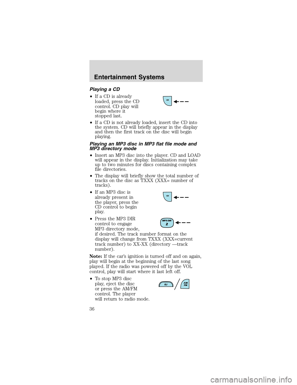 FORD MUSTANG 2003 4.G Owners Manual Playing a CD
•If a CD is already
loaded, press the CD
control. CD play will
begin where it
stopped last.
•If a CD is not already loaded, insert the CD into
the system. CD will briefly appear in th FORD MUSTANG 2003 4.G Owners Manual Playing a CD
•If a CD is already
loaded, press the CD
control. CD play will
begin where it
stopped last.
•If a CD is not already loaded, insert the CD into
the system. CD will briefly appear in th