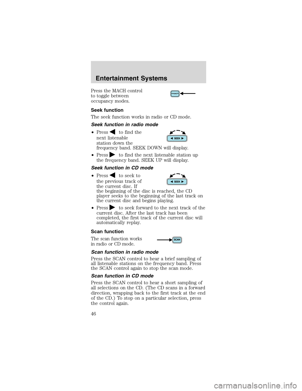 FORD MUSTANG 2003 4.G Owners Manual Press the MACH control
to toggle between
occupancy modes.
Seek function
The seek function works in radio or CD mode.
Seek function in radio mode
•Press
to find the
next listenable
station down the
f FORD MUSTANG 2003 4.G Owners Manual Press the MACH control
to toggle between
occupancy modes.
Seek function
The seek function works in radio or CD mode.
Seek function in radio mode
•Press
to find the
next listenable
station down the
f