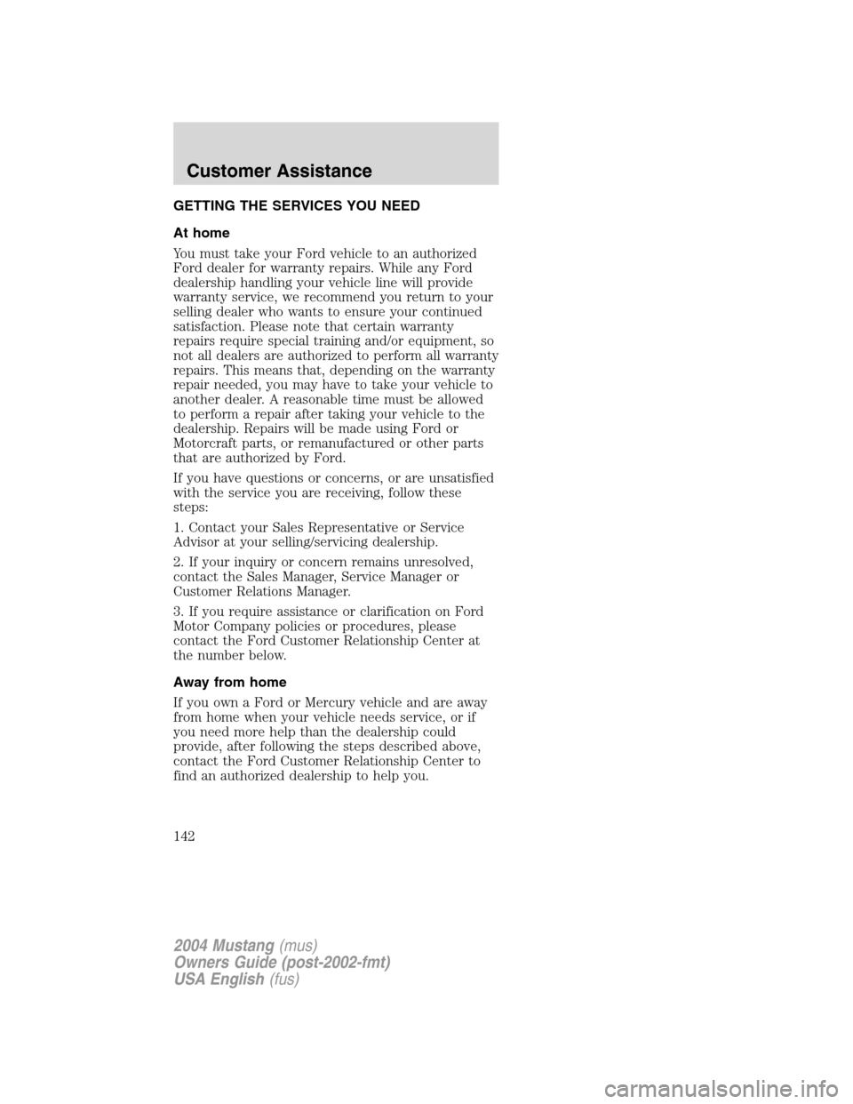 FORD MUSTANG 2004 4.G Owners Manual GETTING THE SERVICES YOU NEED
At home
You must take your Ford vehicle to an authorized
Ford dealer for warranty repairs. While any Ford
dealership handling your vehicle line will provide
warranty serv