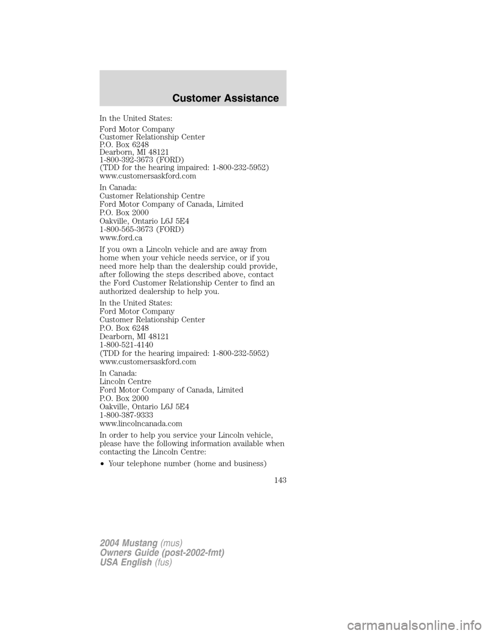 FORD MUSTANG 2004 4.G Owners Manual In the United States:
Ford Motor Company
Customer Relationship Center
P.O. Box 6248
Dearborn, MI 48121
1-800-392-3673 (FORD)
(TDD for the hearing impaired: 1-800-232-5952)
www.customersaskford.com
In 