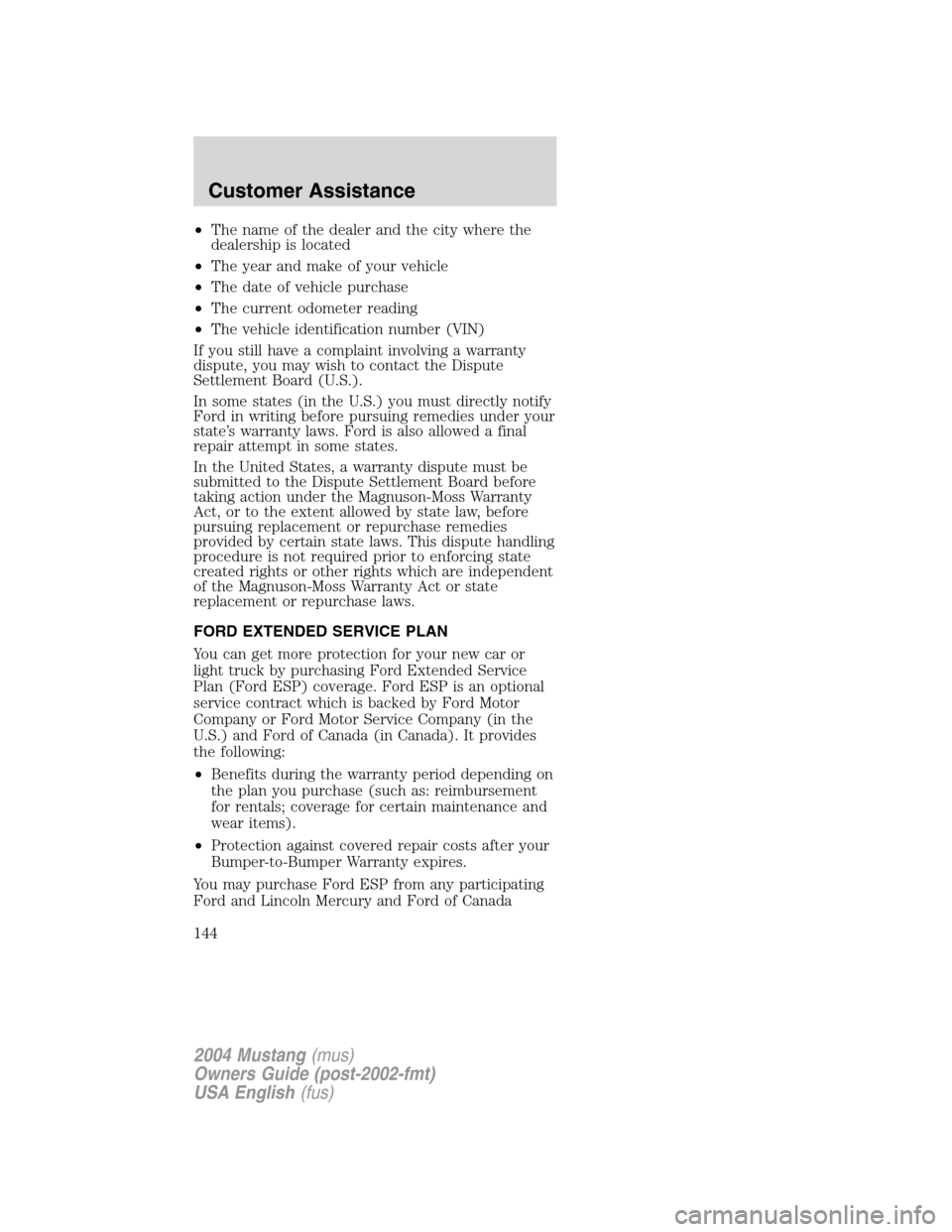FORD MUSTANG 2004 4.G Owners Manual •The name of the dealer and the city where the
dealership is located
•The year and make of your vehicle
•The date of vehicle purchase
•The current odometer reading
•The vehicle identificatio