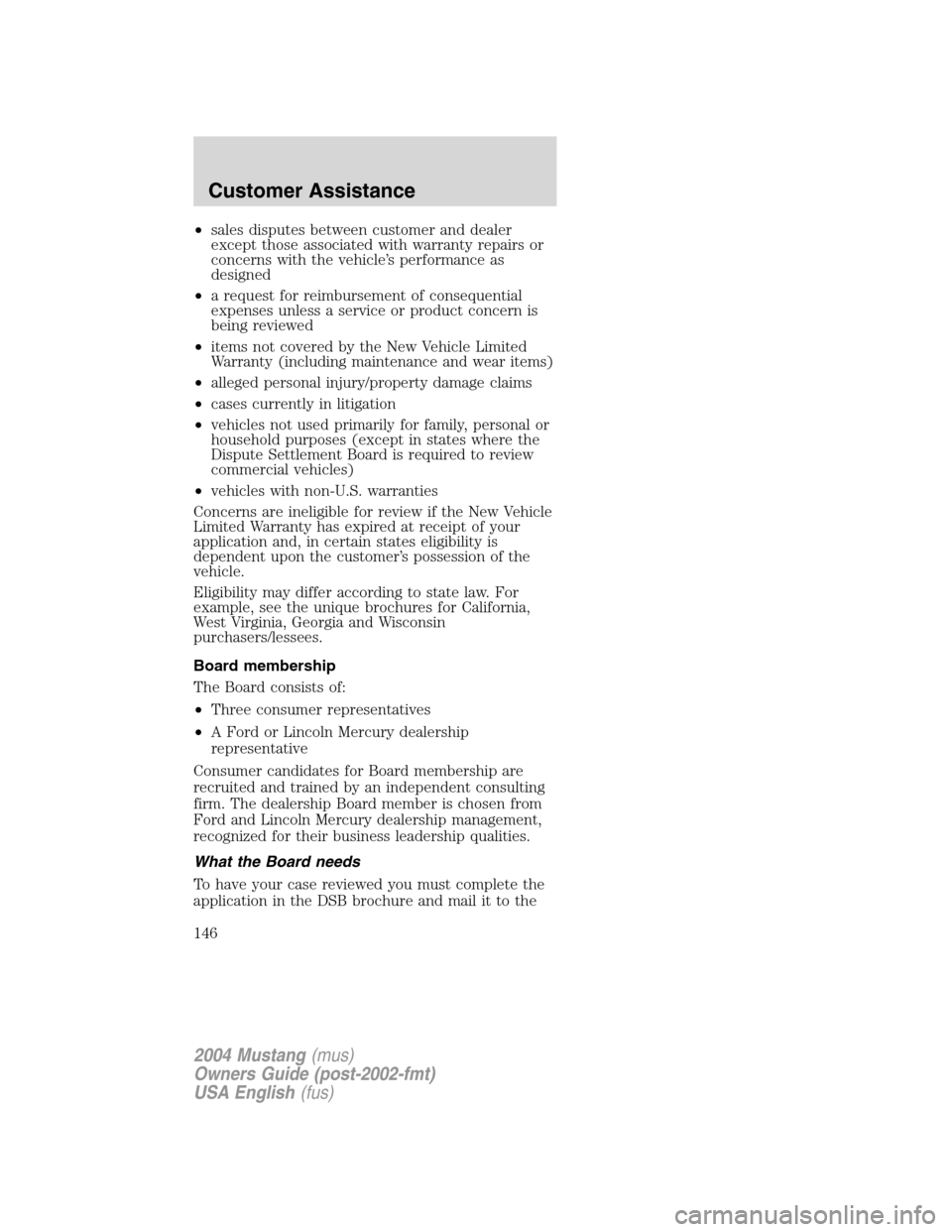 FORD MUSTANG 2004 4.G Owners Manual •sales disputes between customer and dealer
except those associated with warranty repairs or
concerns with the vehicle’s performance as
designed
•a request for reimbursement of consequential
exp