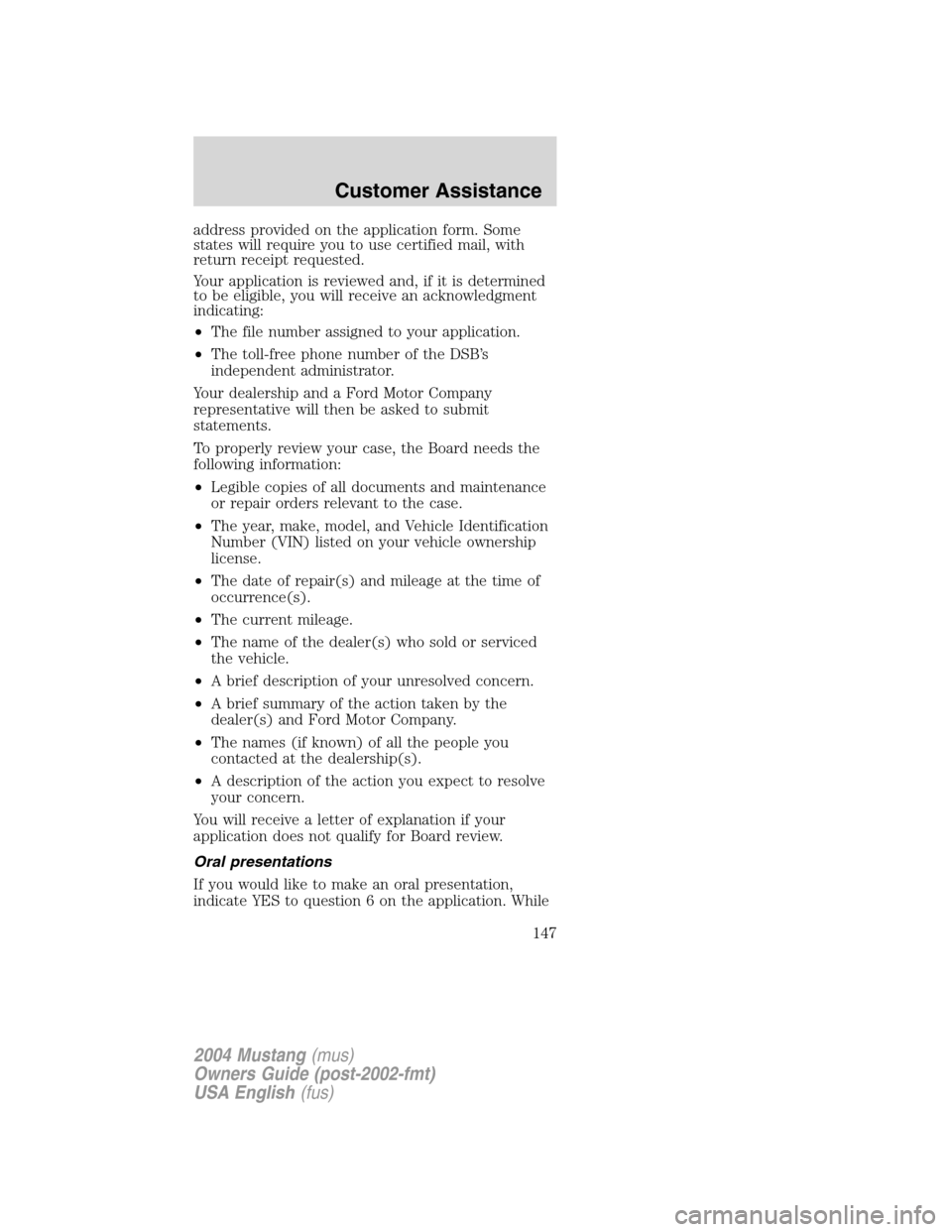 FORD MUSTANG 2004 4.G Owners Manual address provided on the application form. Some
states will require you to use certified mail, with
return receipt requested.
Your application is reviewed and, if it is determined
to be eligible, you w