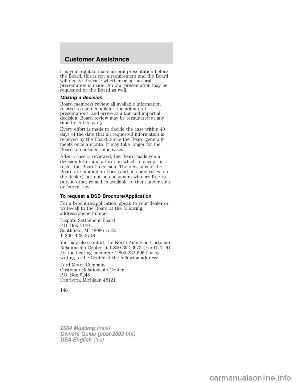 FORD MUSTANG 2004 4.G Owners Manual it is your right to make an oral presentation before
the Board, this is not a requirement and the Board
will decide the case whether or not an oral
presentation is made. An oral presentation may be
re