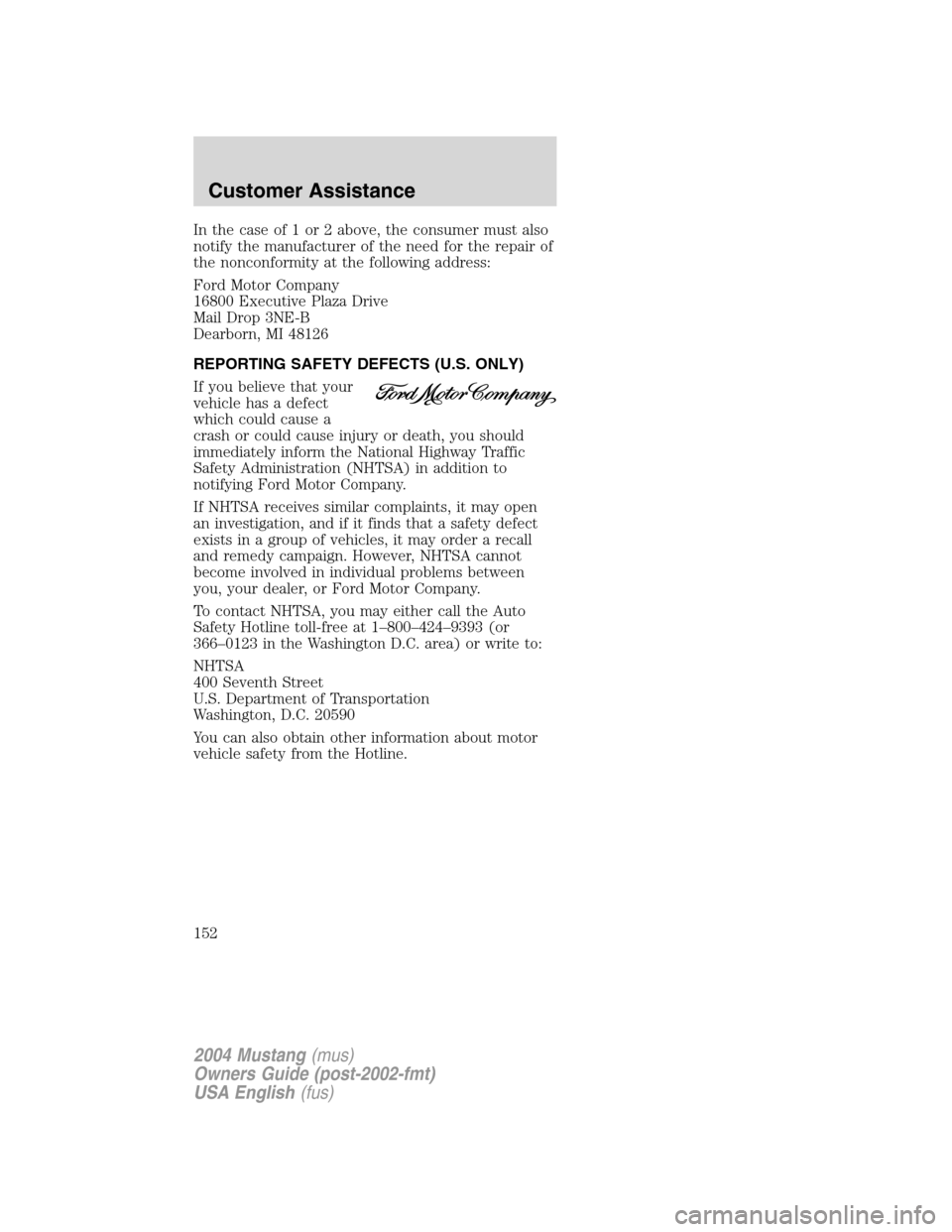 FORD MUSTANG 2004 4.G Owners Manual In the case of 1 or 2 above, the consumer must also
notify the manufacturer of the need for the repair of
the nonconformity at the following address:
Ford Motor Company
16800 Executive Plaza Drive
Mai