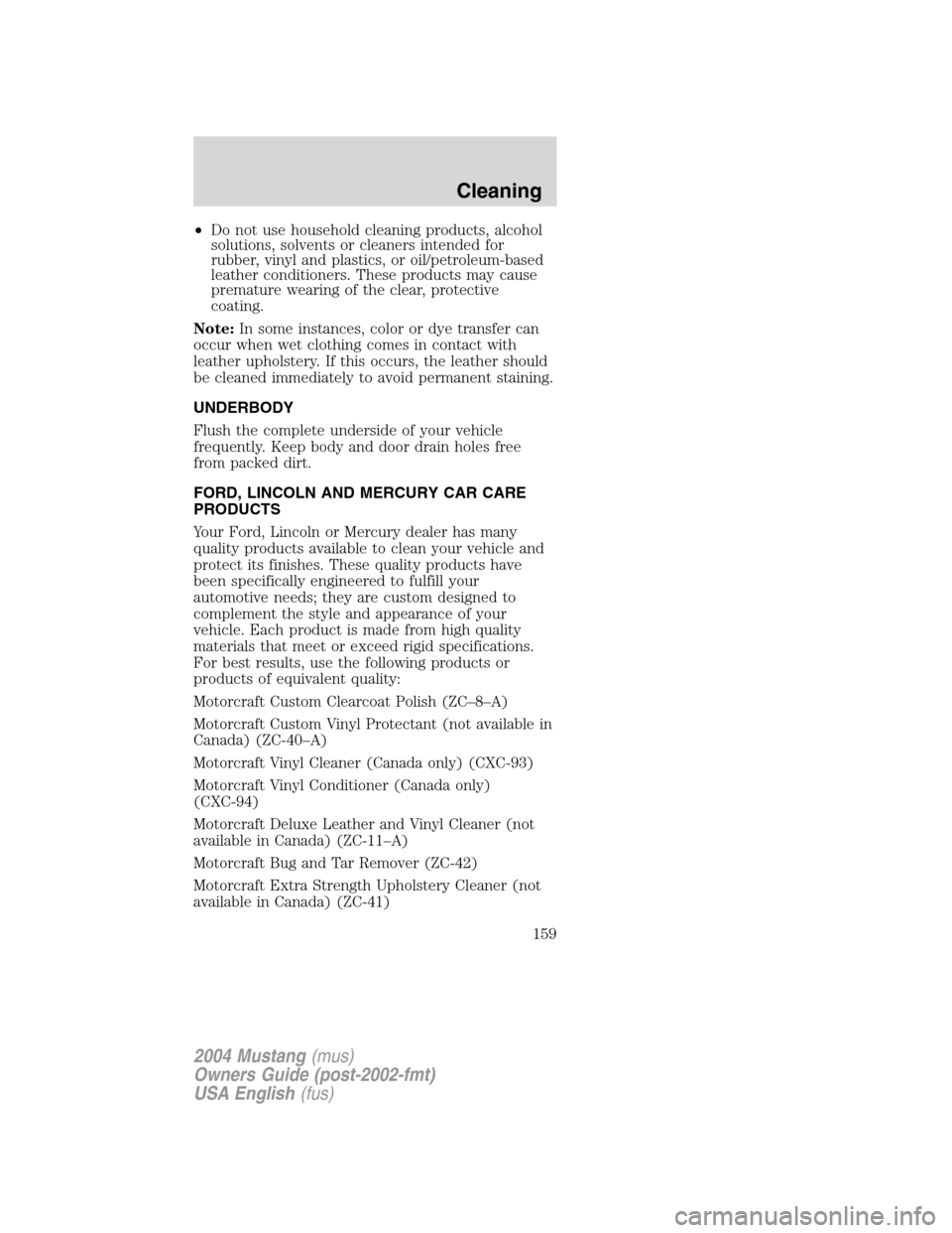 FORD MUSTANG 2004 4.G Owners Manual •Do not use household cleaning products, alcohol
solutions, solvents or cleaners intended for
rubber, vinyl and plastics, or oil/petroleum-based
leather conditioners. These products may cause
premat