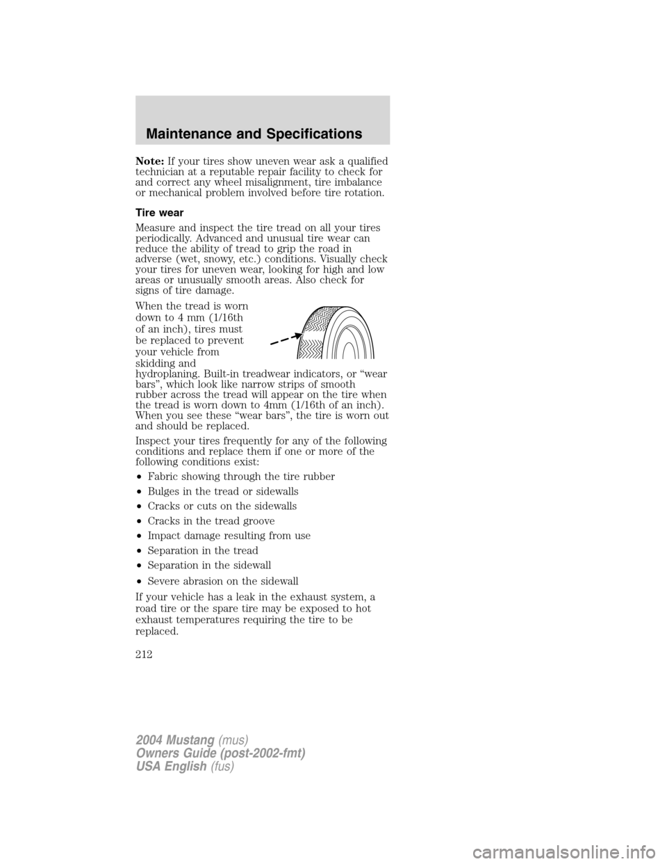 FORD MUSTANG 2004 4.G Owners Manual Note:If your tires show uneven wear ask a qualified
technician at a reputable repair facility to check for
and correct any wheel misalignment, tire imbalance
or mechanical problem involved before tire FORD MUSTANG 2004 4.G Owners Manual Note:If your tires show uneven wear ask a qualified
technician at a reputable repair facility to check for
and correct any wheel misalignment, tire imbalance
or mechanical problem involved before tire