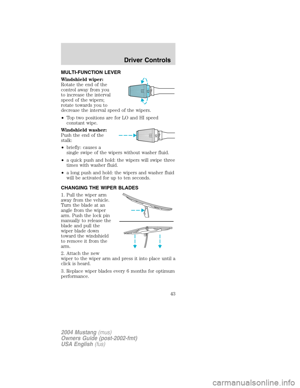 FORD MUSTANG 2004 4.G Owners Manual MULTI-FUNCTION LEVER
Windshield wiper:
Rotate the end of the
control away from you
to increase the interval
speed of the wipers;
rotate towards you to
decrease the interval speed of the wipers.
•Top FORD MUSTANG 2004 4.G Owners Manual MULTI-FUNCTION LEVER
Windshield wiper:
Rotate the end of the
control away from you
to increase the interval
speed of the wipers;
rotate towards you to
decrease the interval speed of the wipers.
•Top