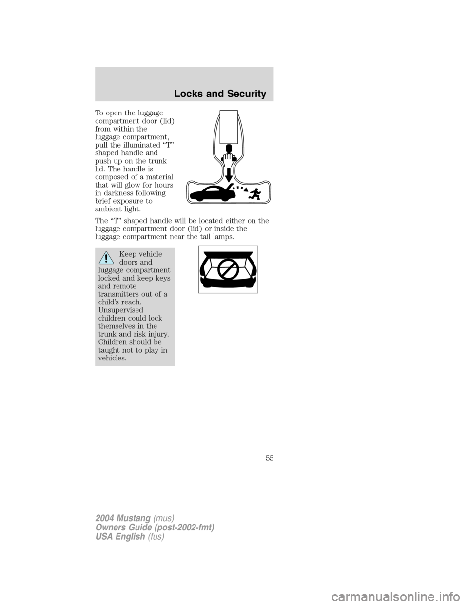 FORD MUSTANG 2004 4.G Owners Manual To open the luggage
compartment door (lid)
from within the
luggage compartment,
pull the illuminated“T”
shaped handle and
push up on the trunk
lid. The handle is
composed of a material
that will g