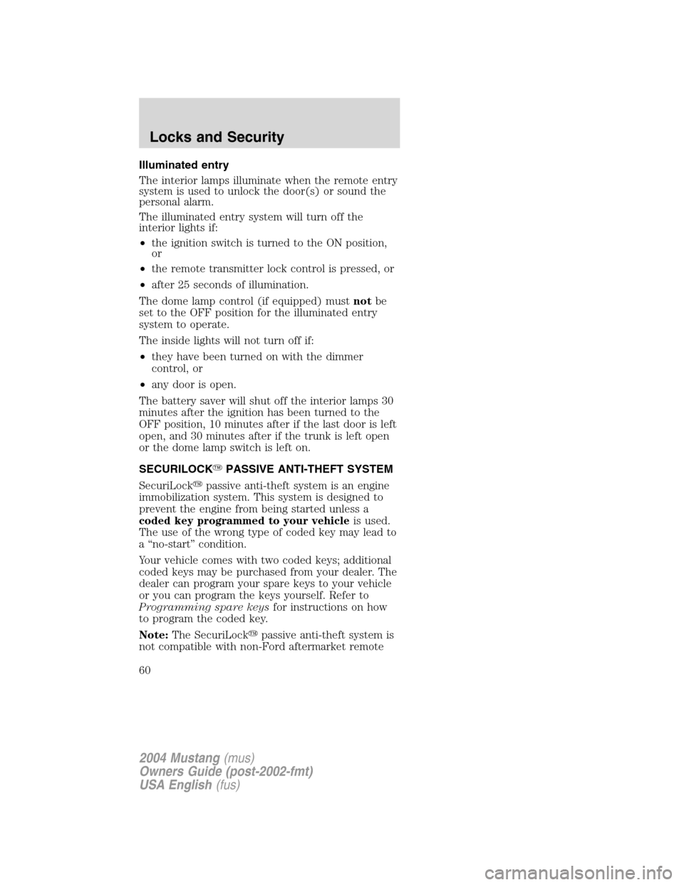 FORD MUSTANG 2004 4.G Owners Manual Illuminated entry
The interior lamps illuminate when the remote entry
system is used to unlock the door(s) or sound the
personal alarm.
The illuminated entry system will turn off the
interior lights i