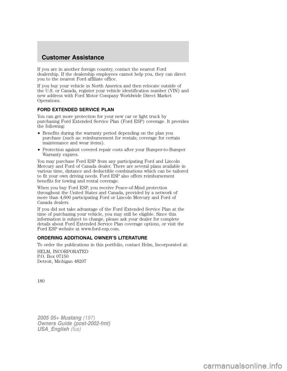 FORD MUSTANG 2005 5.G Owners Manual If you are in another foreign country, contact the nearest Ford
dealership. If the dealership employees cannot help you, they can direct
you to the nearest Ford affiliate office.
If you buy your vehic