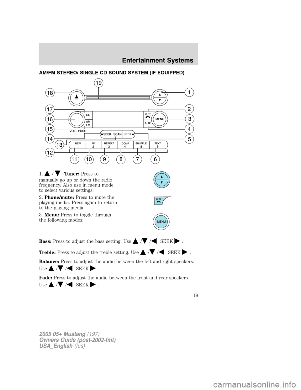 FORD MUSTANG 2005 5.G Owners Manual AM/FM STEREO/ SINGLE CD SOUND SYSTEM (IF EQUIPPED)
1.
/Tuner:Press to
manually go up or down the radio
frequency. Also use in menu mode
to select various settings.
2.Phone/mute:Press to mute the
playi