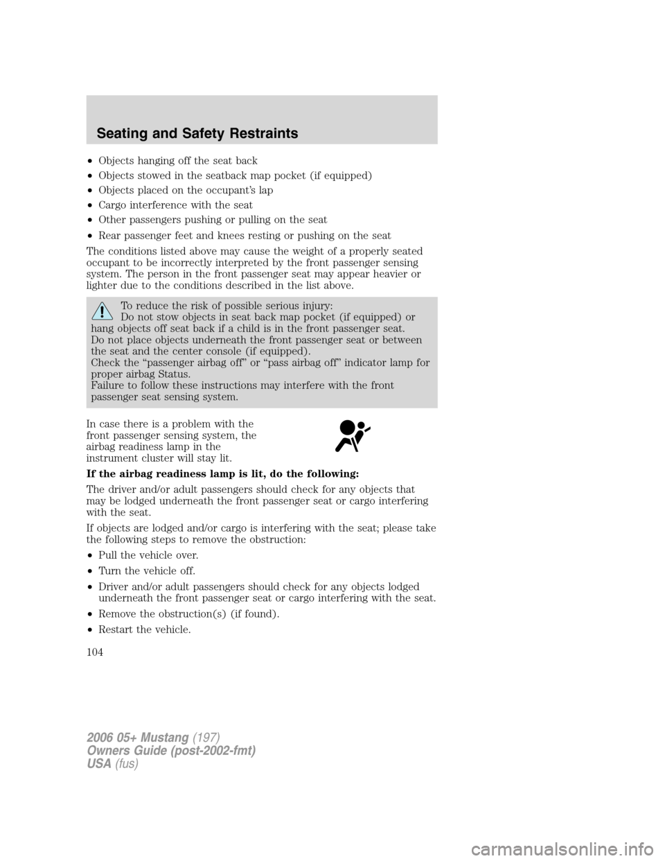 FORD MUSTANG 2006 5.G Owners Manual •Objects hanging off the seat back
•Objects stowed in the seatback map pocket (if equipped)
•Objects placed on the occupant’s lap
•Cargo interference with the seat
•Other passengers pushin