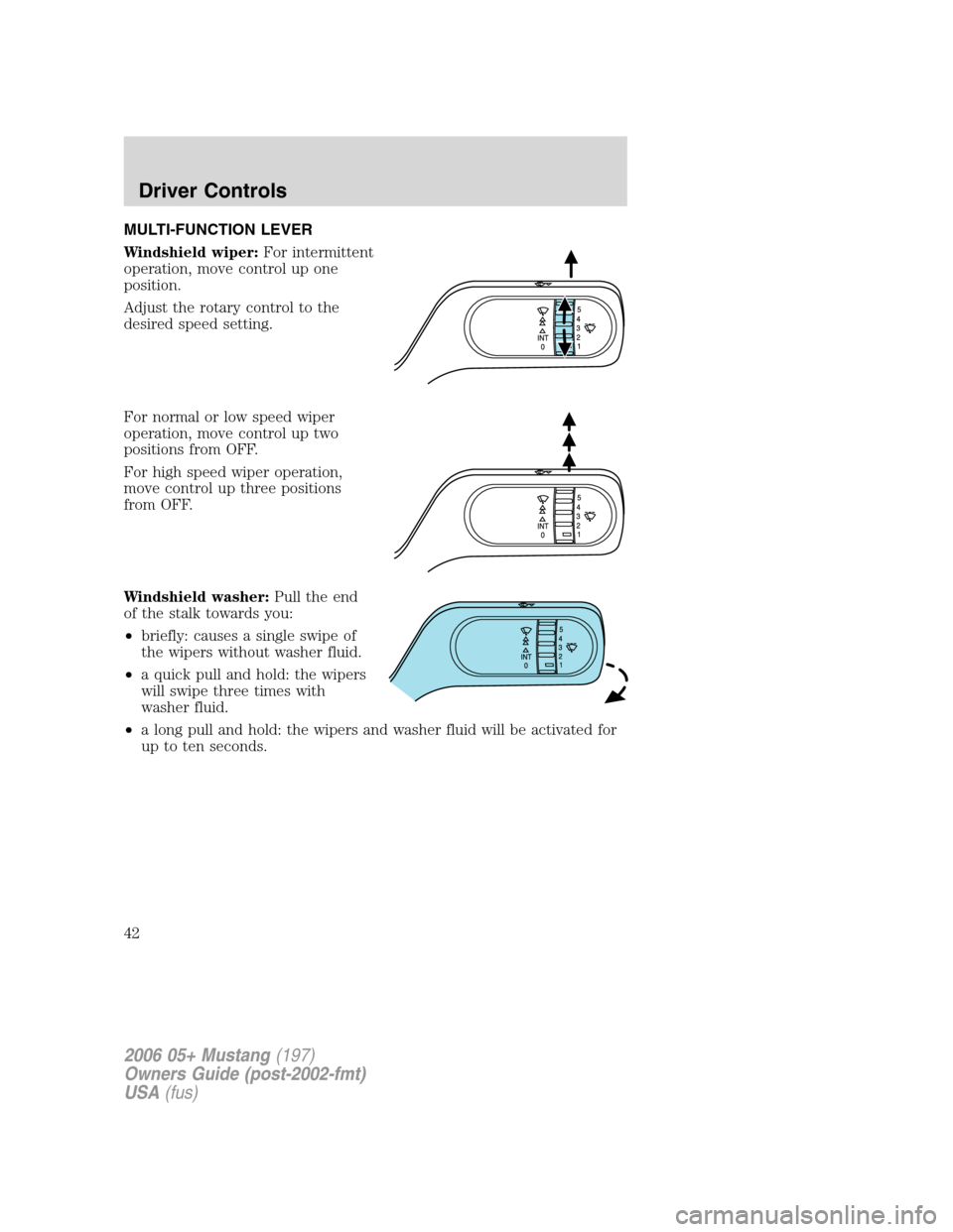 FORD MUSTANG 2006 5.G Owners Manual MULTI-FUNCTION LEVER
Windshield wiper:For intermittent
operation, move control up one
position.
Adjust the rotary control to the
desired speed setting.
For normal or low speed wiper
operation, move co