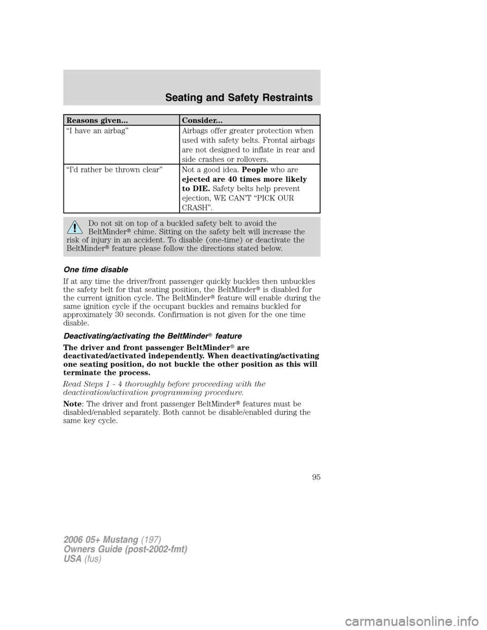 FORD MUSTANG 2006 5.G Owners Manual Reasons given... Consider...
“I have an airbag” Airbags offer greater protection when
used with safety belts. Frontal airbags
are not designed to inflate in rear and
side crashes or rollovers.
“