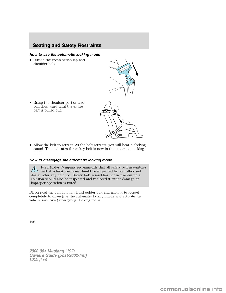 FORD MUSTANG 2008 5.G Owners Manual How to use the automatic locking mode
•Buckle the combination lap and
shoulder belt.
•Grasp the shoulder portion and
pull downward until the entire
belt is pulled out.
•Allow the belt to retract