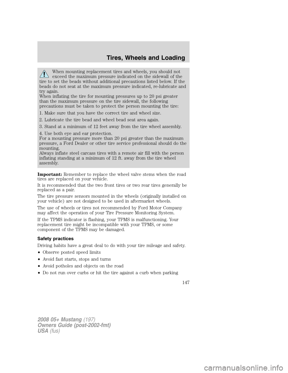FORD MUSTANG 2008 5.G Owners Manual When mounting replacement tires and wheels, you should not
exceed the maximum pressure indicated on the sidewall of the
tire to set the beads without additional precautions listed below. If the
beads FORD MUSTANG 2008 5.G Owners Manual When mounting replacement tires and wheels, you should not
exceed the maximum pressure indicated on the sidewall of the
tire to set the beads without additional precautions listed below. If the
beads