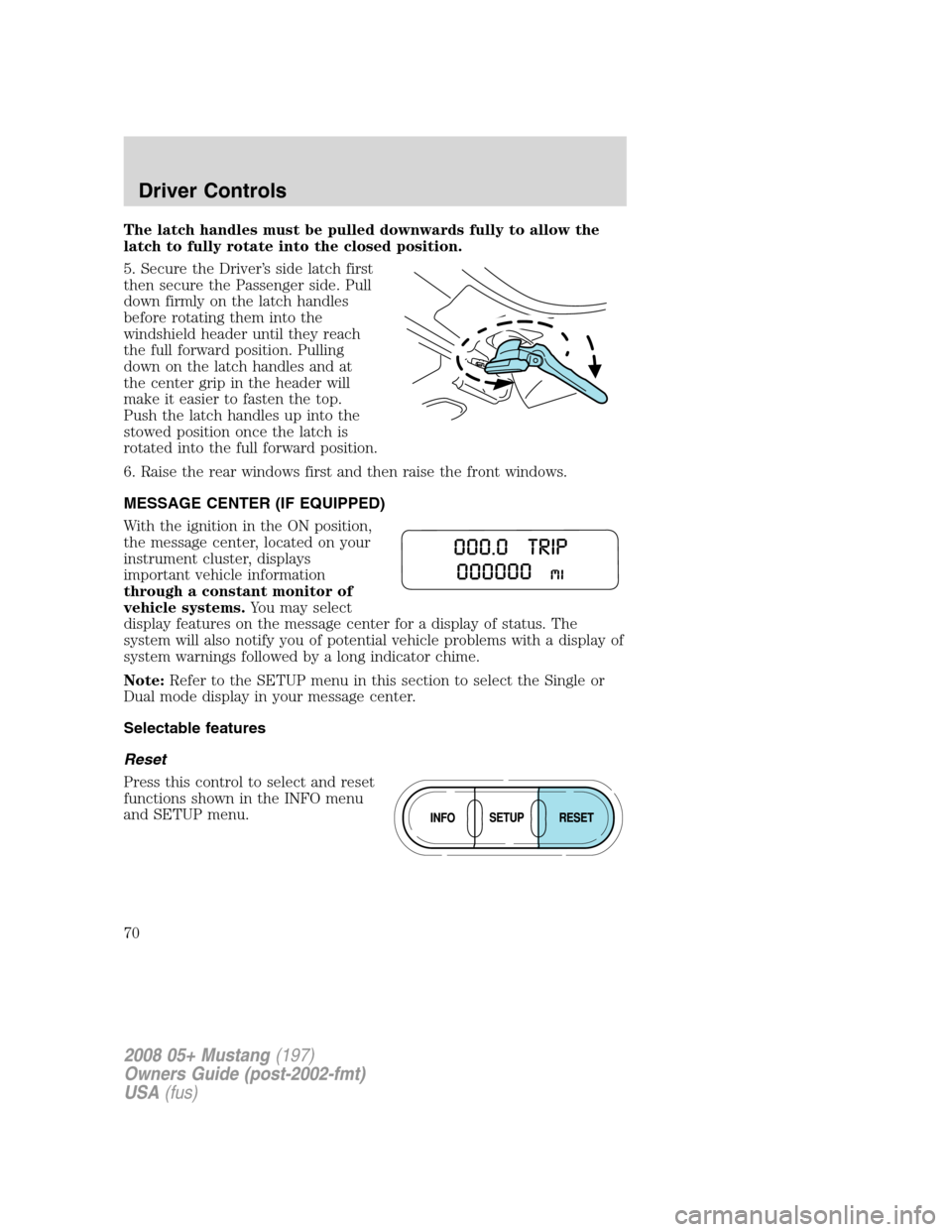 FORD MUSTANG 2008 5.G Owners Manual The latch handles must be pulled downwards fully to allow the
latch to fully rotate into the closed position.
5. Secure the Driver’s side latch first
then secure the Passenger side. Pull
down firmly FORD MUSTANG 2008 5.G Owners Manual The latch handles must be pulled downwards fully to allow the
latch to fully rotate into the closed position.
5. Secure the Driver’s side latch first
then secure the Passenger side. Pull
down firmly