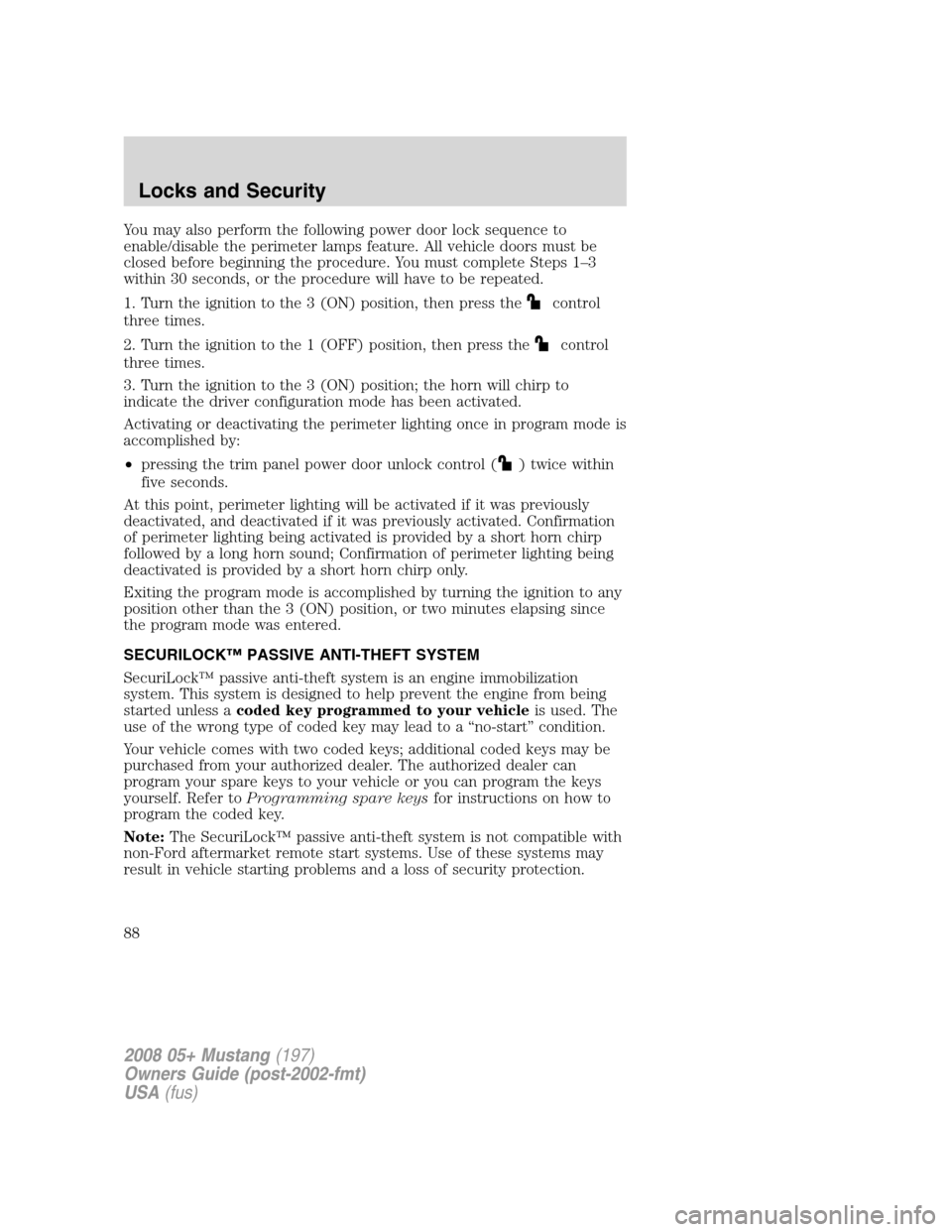 FORD MUSTANG 2008 5.G Owners Manual You may also perform the following power door lock sequence to
enable/disable the perimeter lamps feature. All vehicle doors must be
closed before beginning the procedure. You must complete Steps 1– FORD MUSTANG 2008 5.G Owners Manual You may also perform the following power door lock sequence to
enable/disable the perimeter lamps feature. All vehicle doors must be
closed before beginning the procedure. You must complete Steps 1–