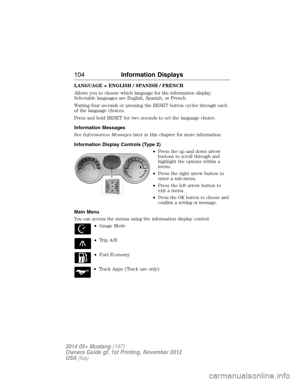FORD MUSTANG 2014 5.G Owners Manual LANGUAGE = ENGLISH / SPANISH / FRENCH
Allows you to choose which language for the information display.
Selectable languages are English, Spanish, or French.
Waiting four seconds or pressing the RESET 