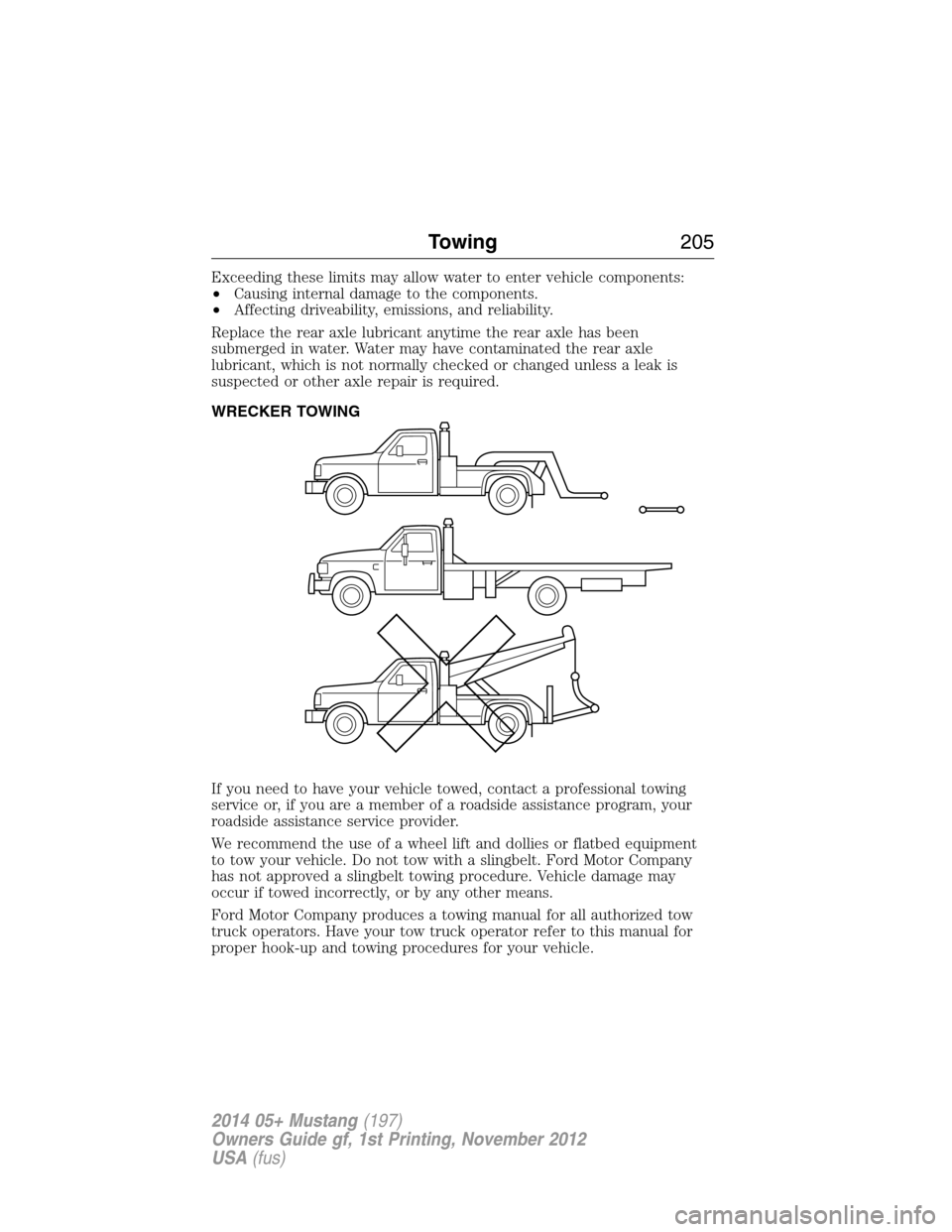 FORD MUSTANG 2014 5.G Owners Manual Exceeding these limits may allow water to enter vehicle components:
•Causing internal damage to the components.
•Affecting driveability, emissions, and reliability.
Replace the rear axle lubricant