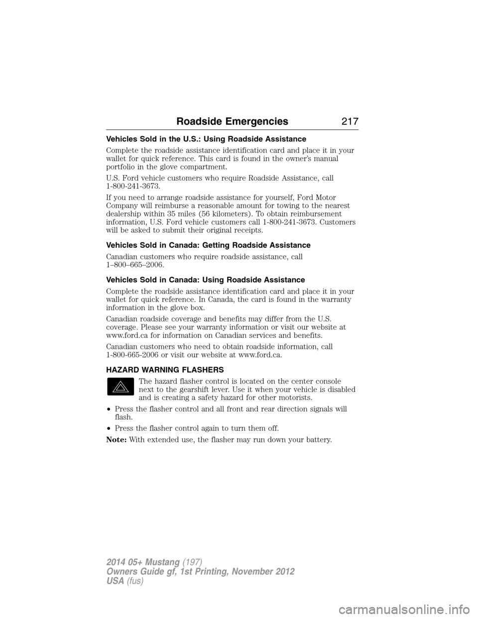 FORD MUSTANG 2014 5.G Owners Manual Vehicles Sold in the U.S.: Using Roadside Assistance
Complete the roadside assistance identification card and place it in your
wallet for quick reference. This card is found in the owner’s manual
po
