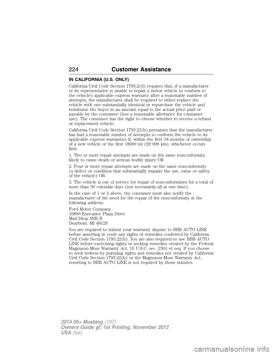 FORD MUSTANG 2014 5.G Owners Manual IN CALIFORNIA (U.S. ONLY)
California Civil Code Section 1793.2(d) requires that, if a manufacturer
or its representative is unable to repair a motor vehicle to conform to
the vehicle’s applicable ex FORD MUSTANG 2014 5.G Owners Manual IN CALIFORNIA (U.S. ONLY)
California Civil Code Section 1793.2(d) requires that, if a manufacturer
or its representative is unable to repair a motor vehicle to conform to
the vehicle’s applicable ex