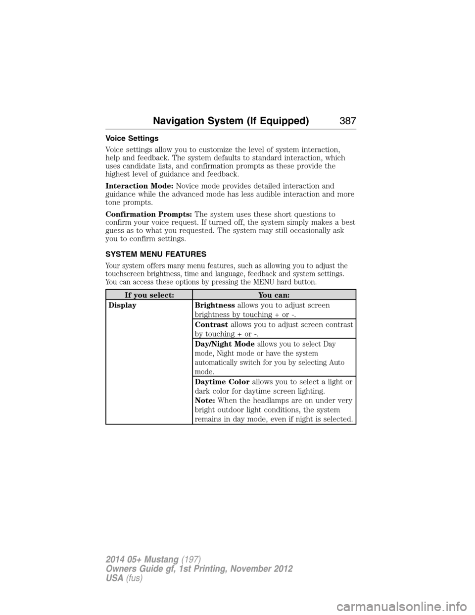 FORD MUSTANG 2014 5.G Owners Manual Voice Settings
Voice settings allow you to customize the level of system interaction,
help and feedback. The system defaults to standard interaction, which
uses candidate lists, and confirmation promp