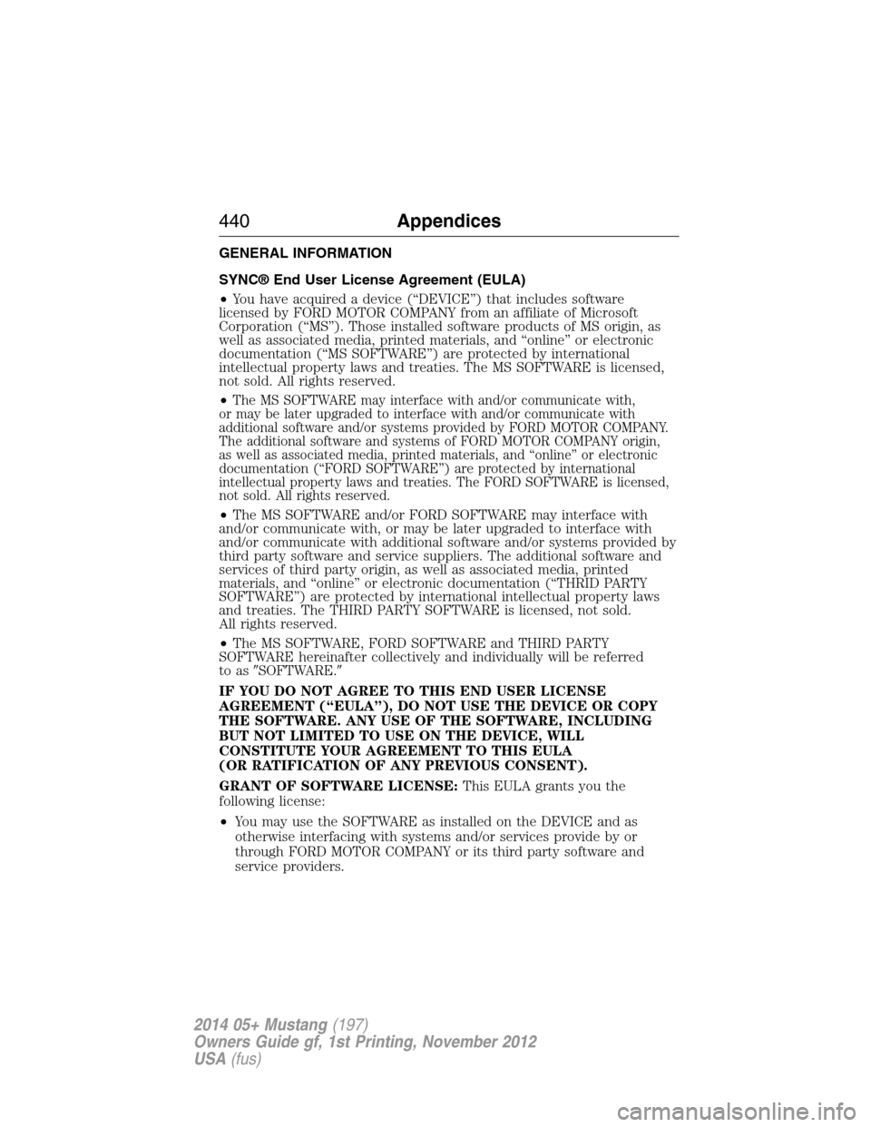 FORD MUSTANG 2014 5.G Owners Manual GENERAL INFORMATION
SYNC® End User License Agreement (EULA)
•You have acquired a device (“DEVICE”) that includes software
licensed by FORD MOTOR COMPANY from an affiliate of Microsoft
Corporati