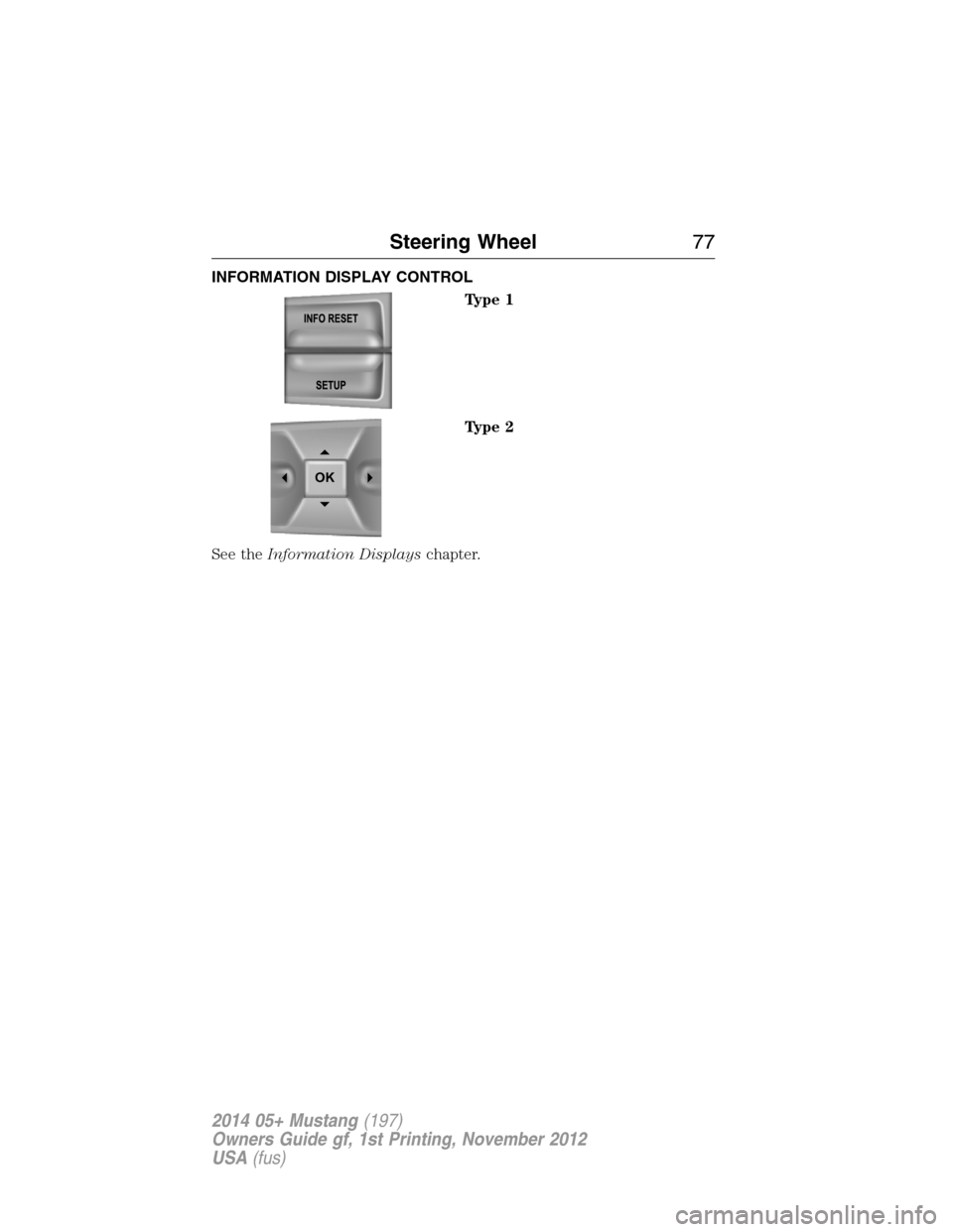 FORD MUSTANG 2014 5.G Owners Manual INFORMATION DISPLAY CONTROL
Type 1
Type 2
See theInformation Displayschapter.
OK
Steering Wheel77
2014 05+ Mustang(197)
Owners Guide gf, 1st Printing, November 2012
USA(fus) 