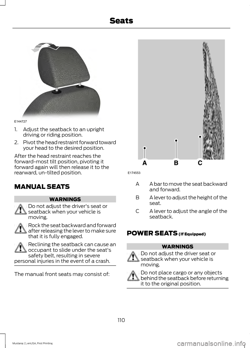 FORD MUSTANG 2015 6.G Owners Manual 1. Adjust the seatback to an upright
driving or riding position.
2. Pivot the head restraint forward toward
your head to the desired position.
After the head restraint reaches the
forward-most tilt po