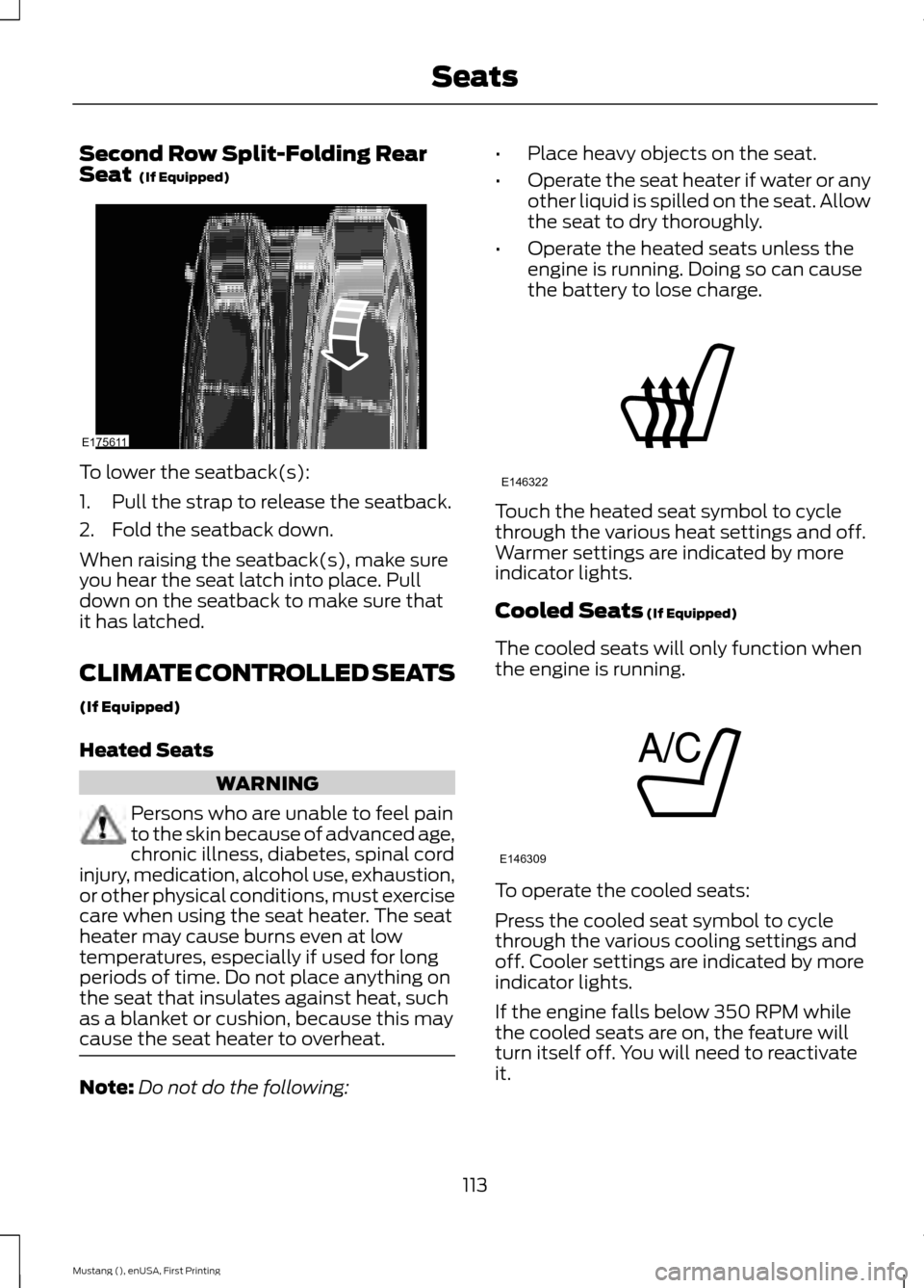 FORD MUSTANG 2015 6.G Owners Manual Second Row Split-Folding Rear
Seat  (If Equipped)
To lower the seatback(s):
1. Pull the strap to release the seatback.
2. Fold the seatback down.
When raising the seatback(s), make sure
you hear the s