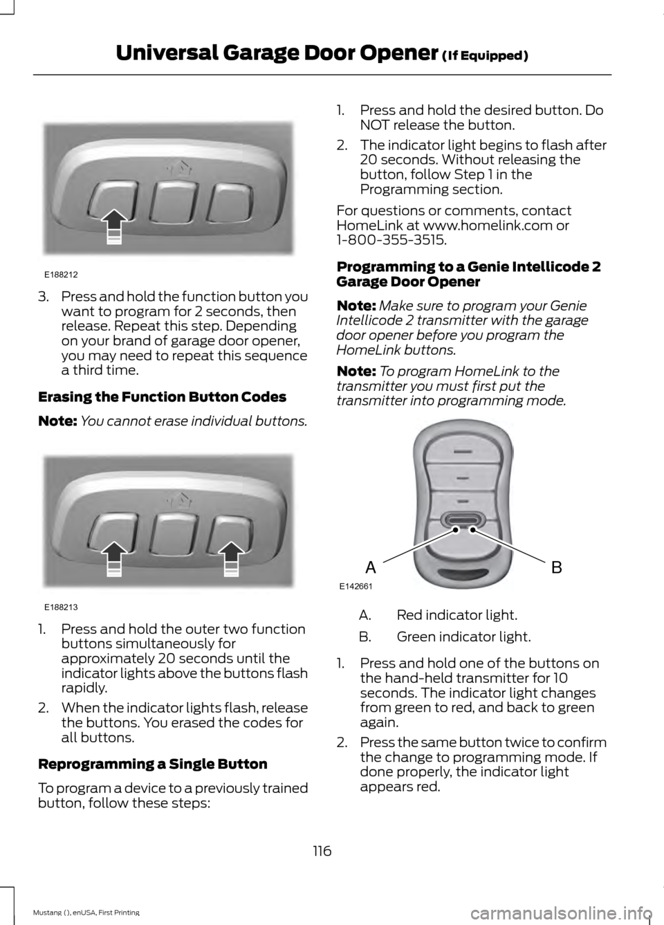 FORD MUSTANG 2015 6.G Owners Manual 3.
Press and hold the function button you
want to program for 2 seconds, then
release. Repeat this step. Depending
on your brand of garage door opener,
you may need to repeat this sequence
a third tim