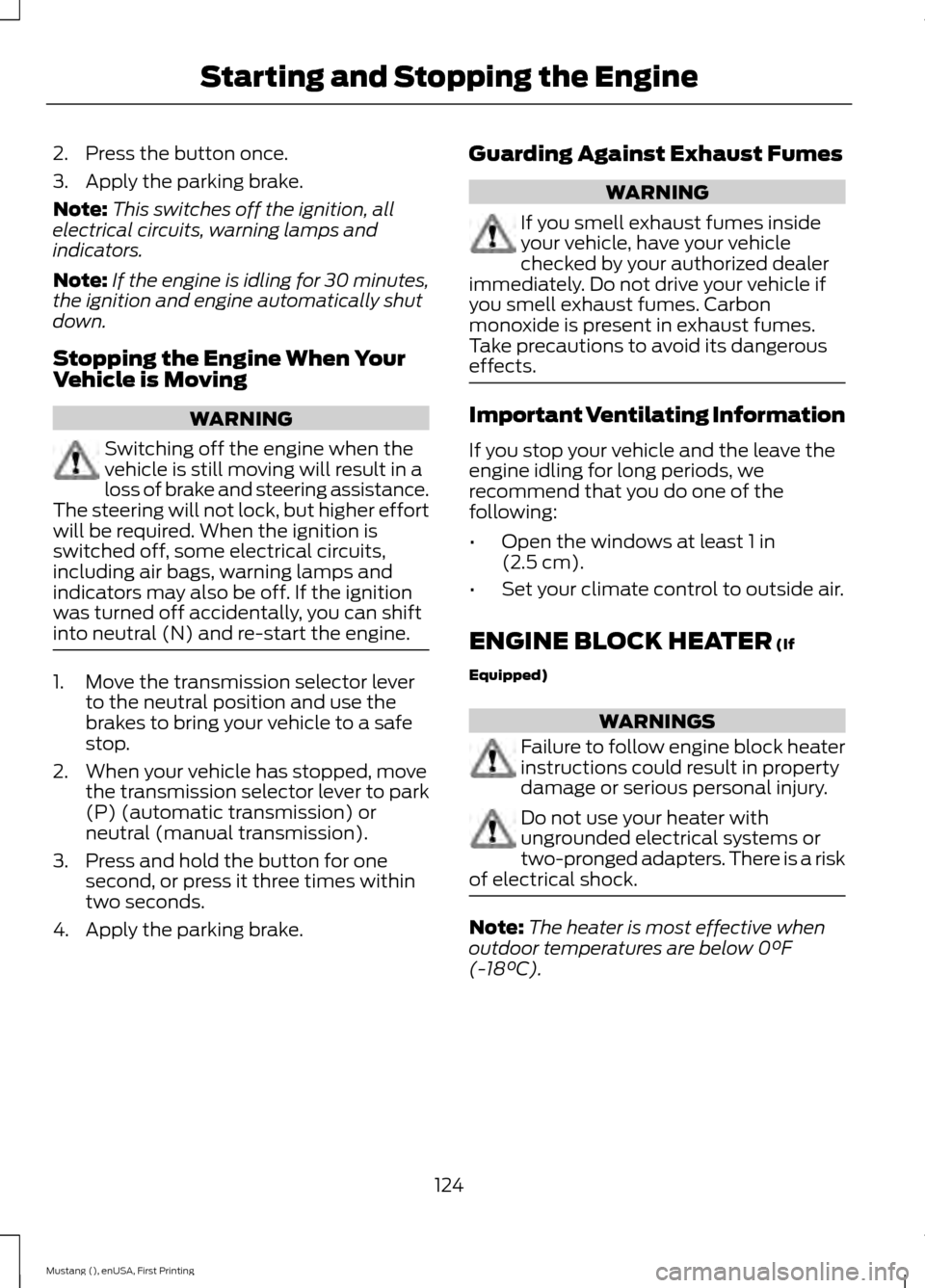 FORD MUSTANG 2015 6.G Owners Manual 2. Press the button once.
3. Apply the parking brake.
Note:
This switches off the ignition, all
electrical circuits, warning lamps and
indicators.
Note: If the engine is idling for 30 minutes,
the ign