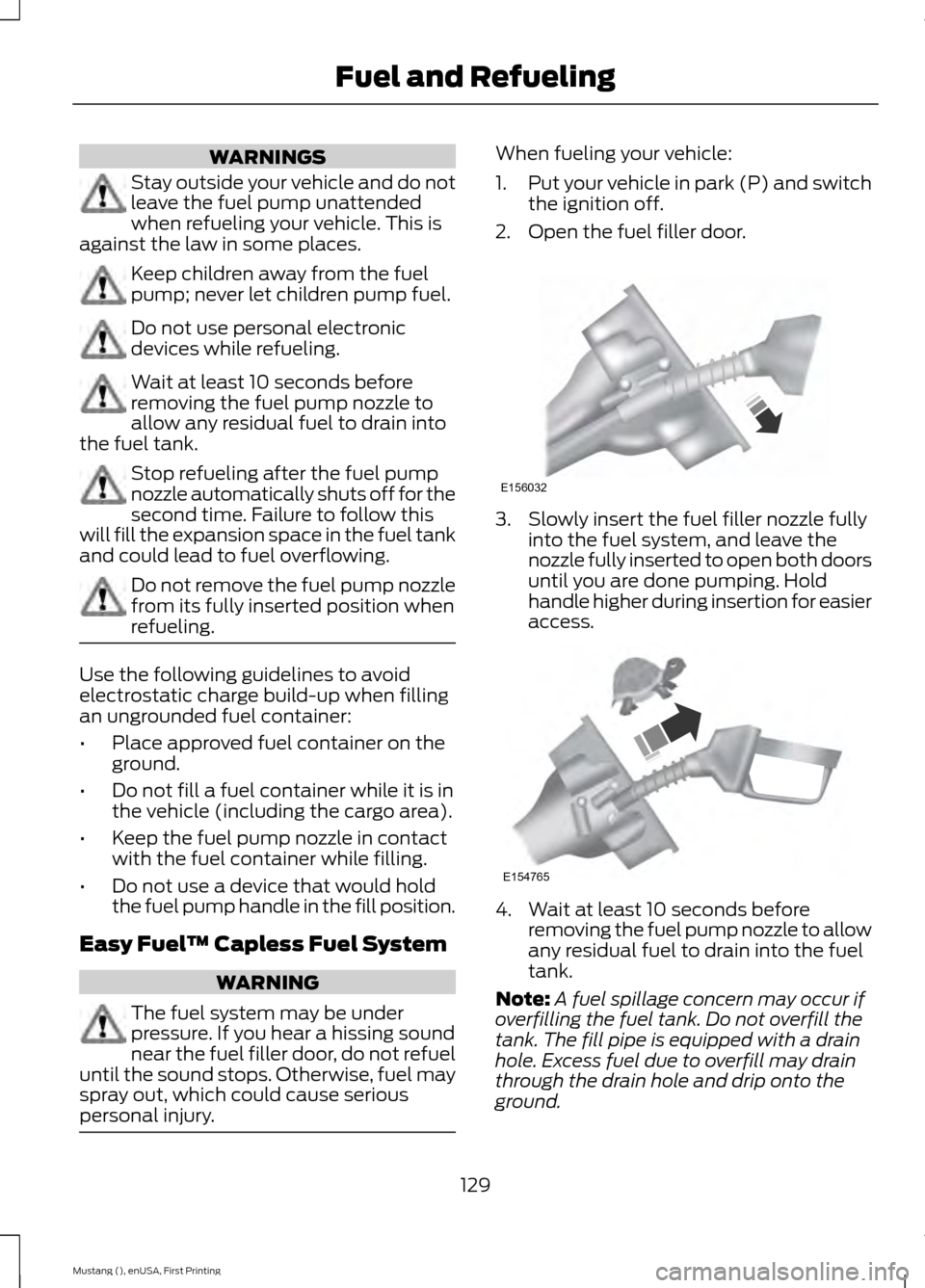 FORD MUSTANG 2015 6.G Owners Manual WARNINGS
Stay outside your vehicle and do not
leave the fuel pump unattended
when refueling your vehicle. This is
against the law in some places. Keep children away from the fuel
pump; never let child