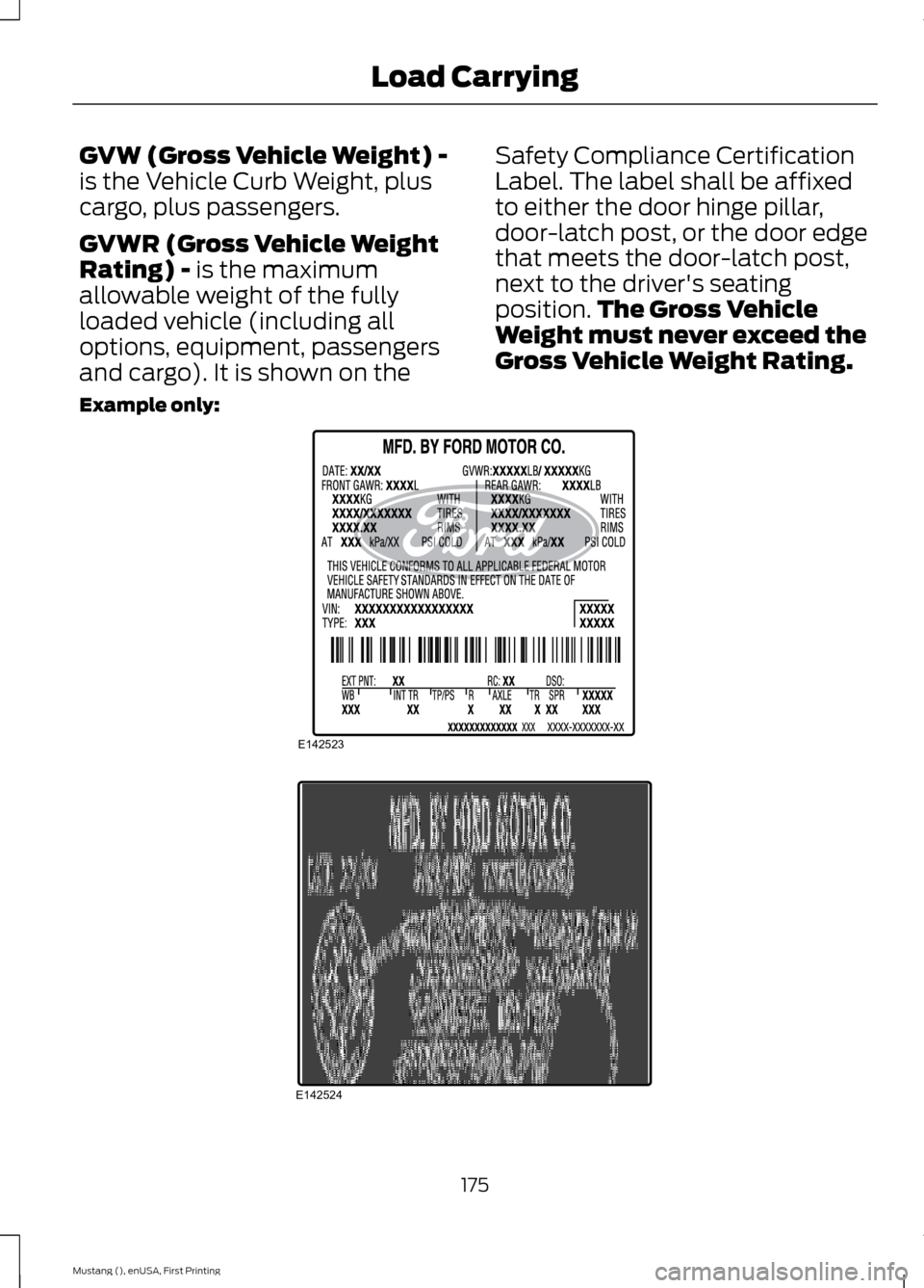 FORD MUSTANG 2015 6.G Owners Manual GVW (Gross Vehicle Weight) -
is the Vehicle Curb Weight, plus
cargo, plus passengers.
GVWR (Gross Vehicle Weight
Rating) - is the maximum
allowable weight of the fully
loaded vehicle (including all
op