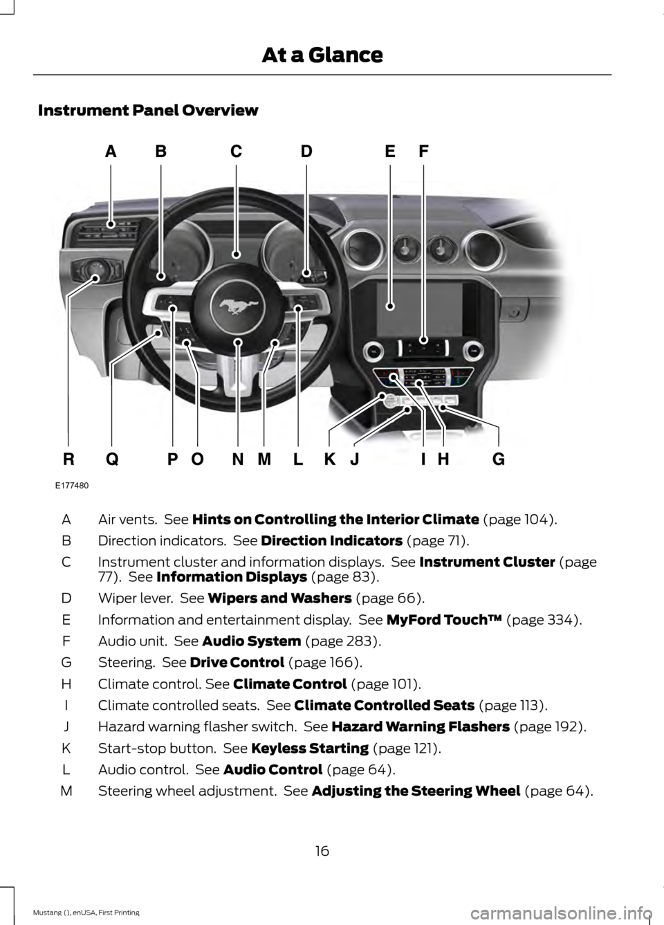 FORD MUSTANG 2015 6.G Owners Manual Instrument Panel Overview
Air vents.  See Hints on Controlling the Interior Climate (page 104).
A
Direction indicators.  See 
Direction Indicators (page 71).
B
Instrument cluster and information displ