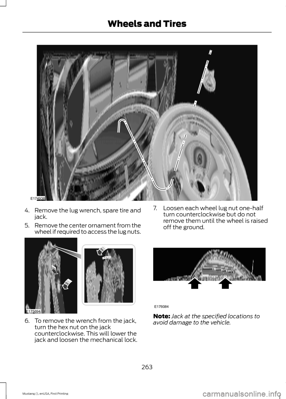 FORD MUSTANG 2015 6.G Owners Manual 4.
Remove the lug wrench, spare tire and
jack.
5. Remove the center ornament from the
wheel if required to access the lug nuts. 6. To remove the wrench from the jack,
turn the hex nut on the jack
coun