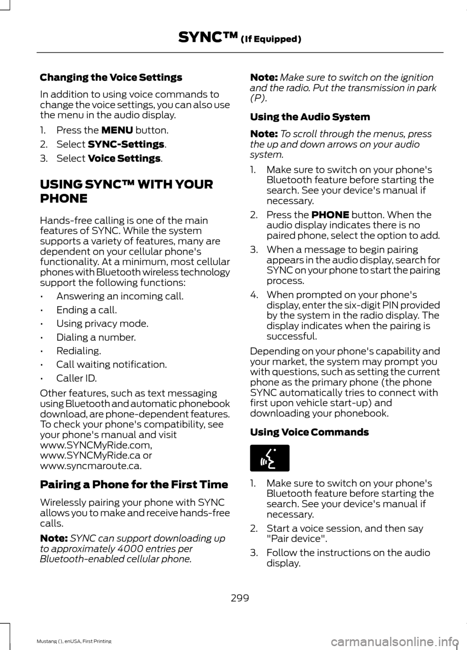 FORD MUSTANG 2015 6.G Owners Manual Changing the Voice Settings
In addition to using voice commands to
change the voice settings, you can also use
the menu in the audio display.
1. Press the MENU button.
2. Select
SYNC-Settings.
3. Sel FORD MUSTANG 2015 6.G Owners Manual Changing the Voice Settings
In addition to using voice commands to
change the voice settings, you can also use
the menu in the audio display.
1. Press the MENU button.
2. Select
SYNC-Settings.
3. Sel