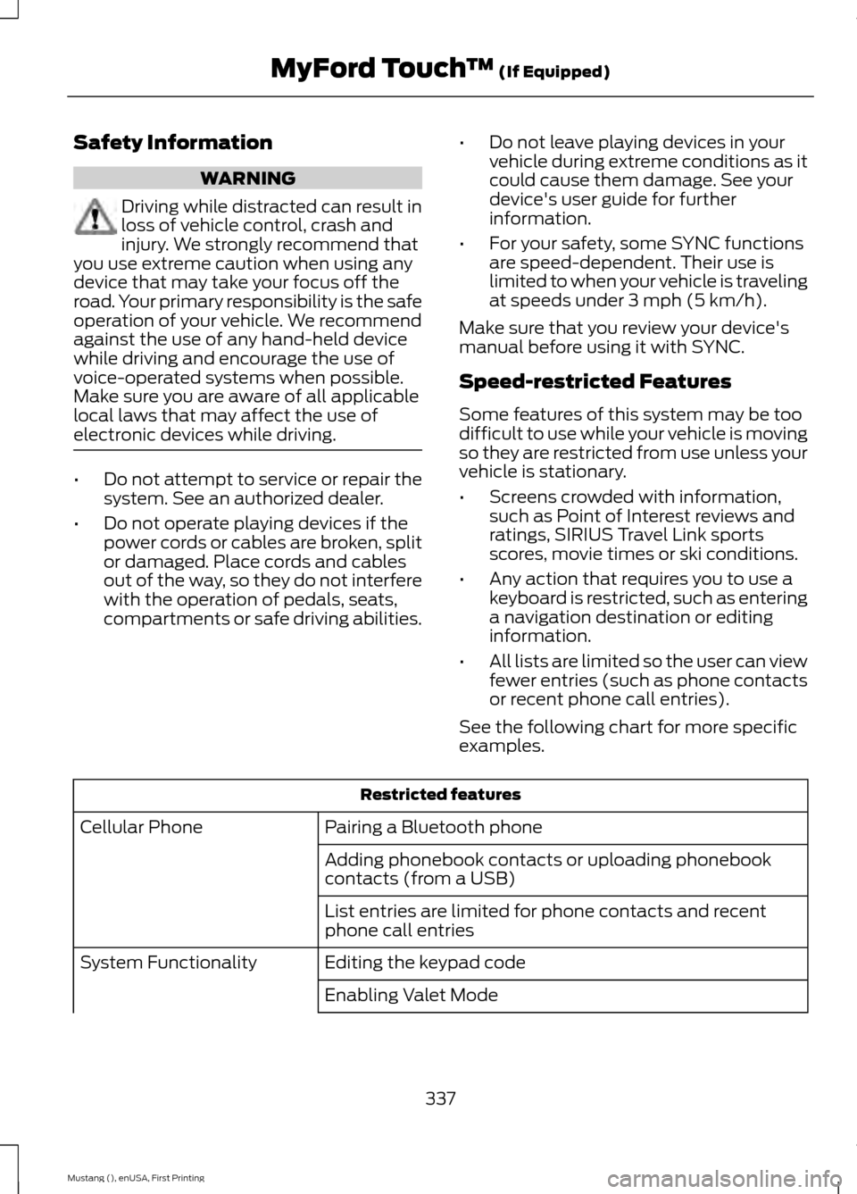 FORD MUSTANG 2015 6.G Owners Manual Safety Information
WARNING
Driving while distracted can result in
loss of vehicle control, crash and
injury. We strongly recommend that
you use extreme caution when using any
device that may take your