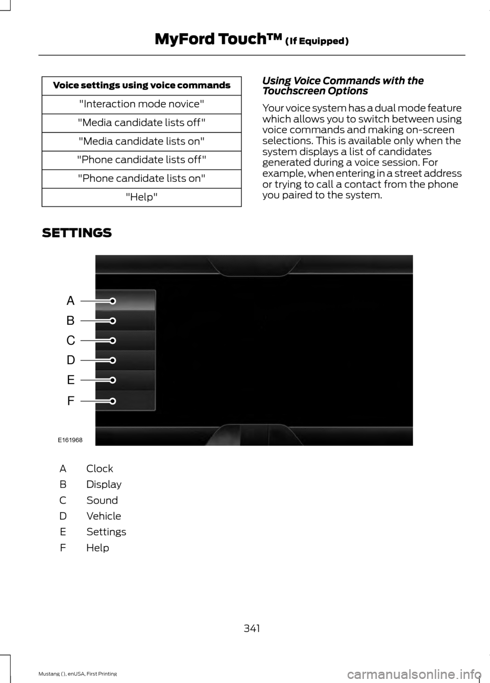 FORD MUSTANG 2015 6.G Owners Manual Voice settings using voice commands
"Interaction mode novice"
"Media candidate lists off" "Media candidate lists on"
"Phone candidate lists off" "Phone candidate lists on" "Help" Using Voice Commands 